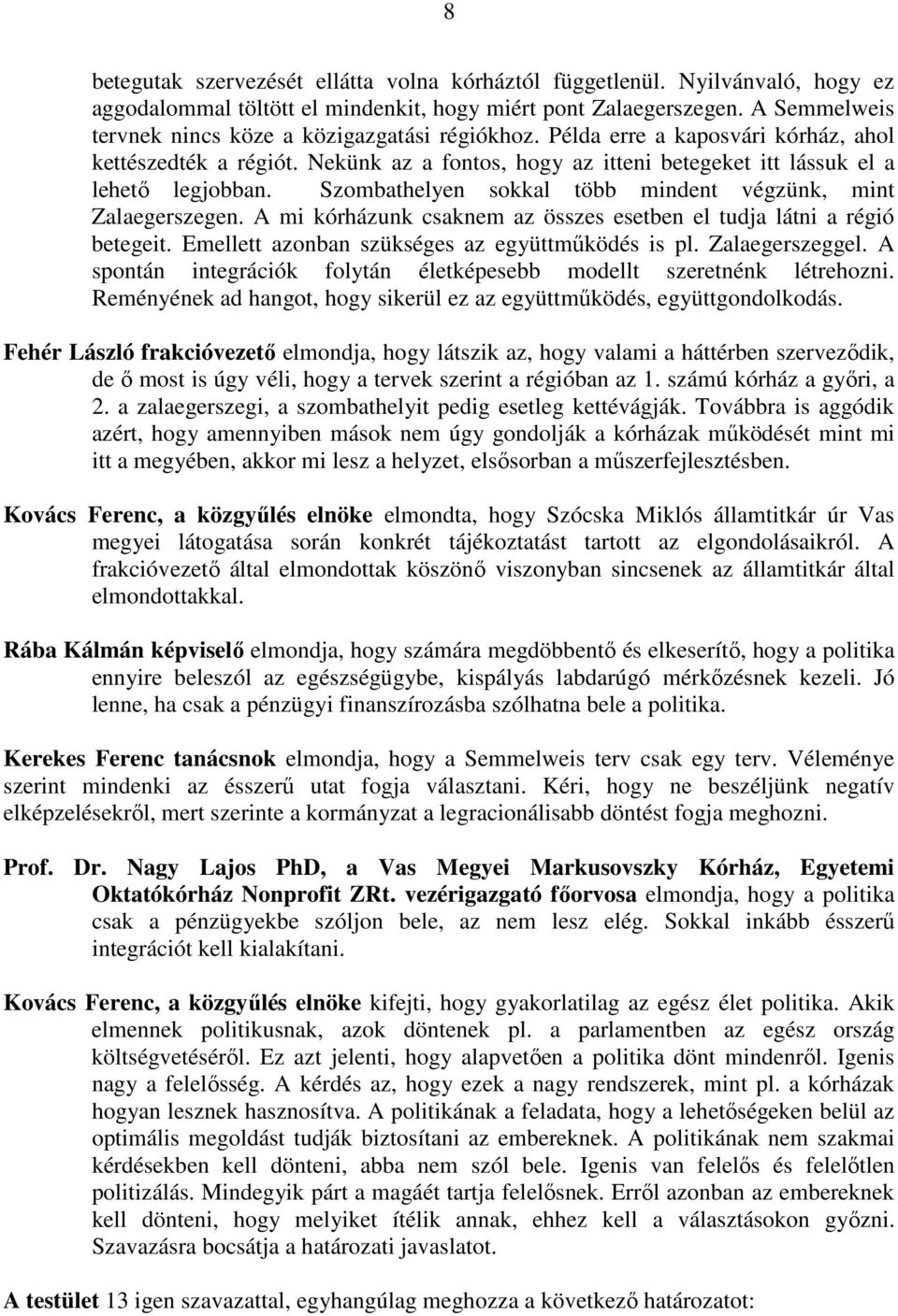 Szombathelyen sokkal több mindent végzünk, mint Zalaegerszegen. A mi kórházunk csaknem az összes esetben el tudja látni a régió betegeit. Emellett azonban szükséges az együttmőködés is pl.