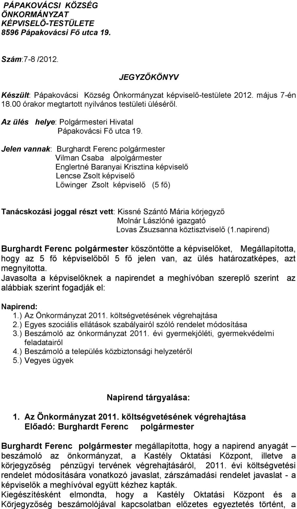 Jelen vannak: Burghardt Ferenc polgármester Vilman Csaba alpolgármester Englertné Baranyai Krisztina képviselő Lencse Zsolt képviselő Lőwinger Zsolt képviselő (5 fő) Tanácskozási joggal részt vett: