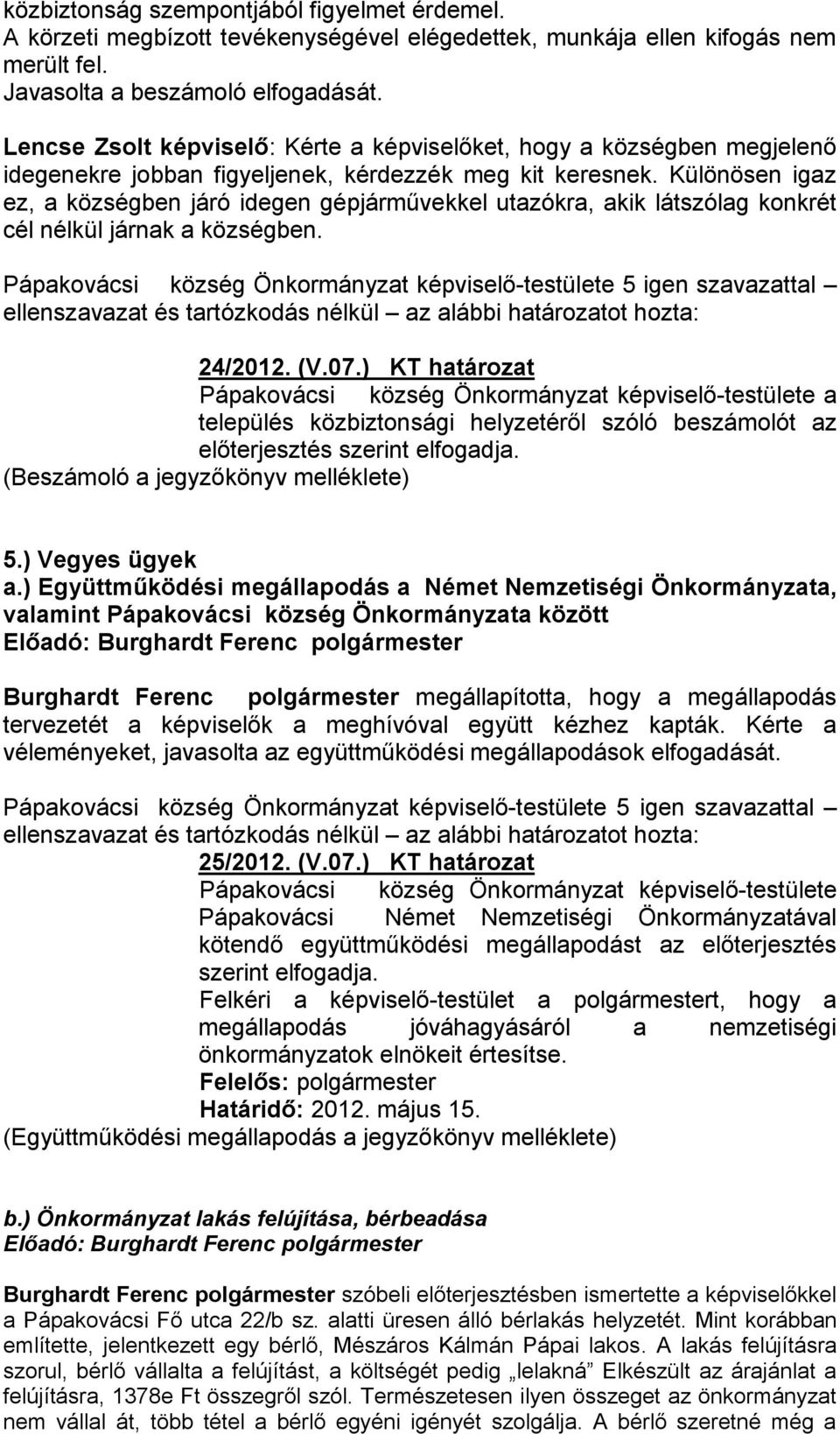 Különösen igaz ez, a községben járó idegen gépjárművekkel utazókra, akik látszólag konkrét cél nélkül járnak a községben. 24/2012. (V.07.