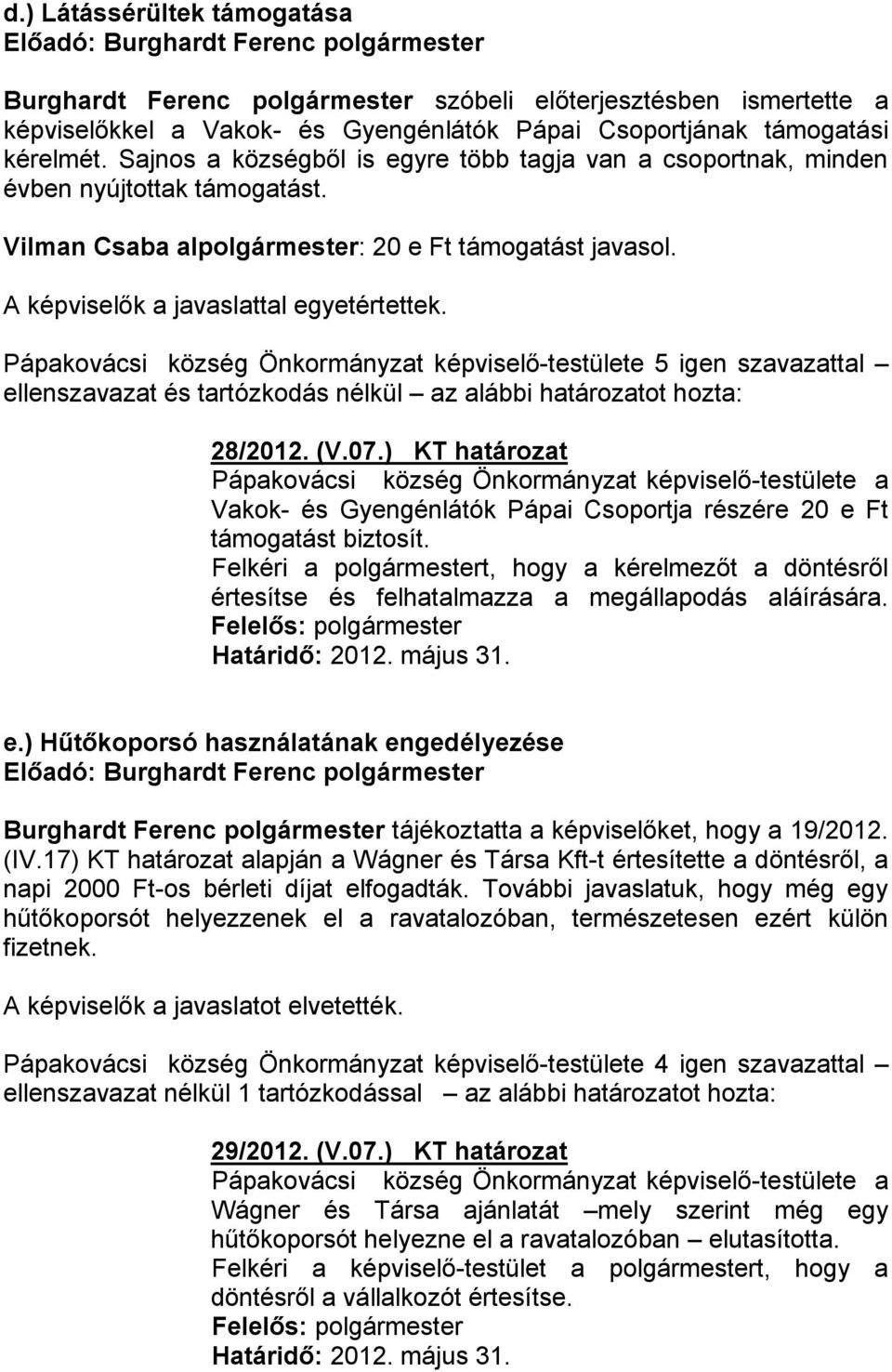 (V.07.) KT határozat Vakok- és Gyengénlátók Pápai Csoportja részére 20 e Ft támogatást biztosít.