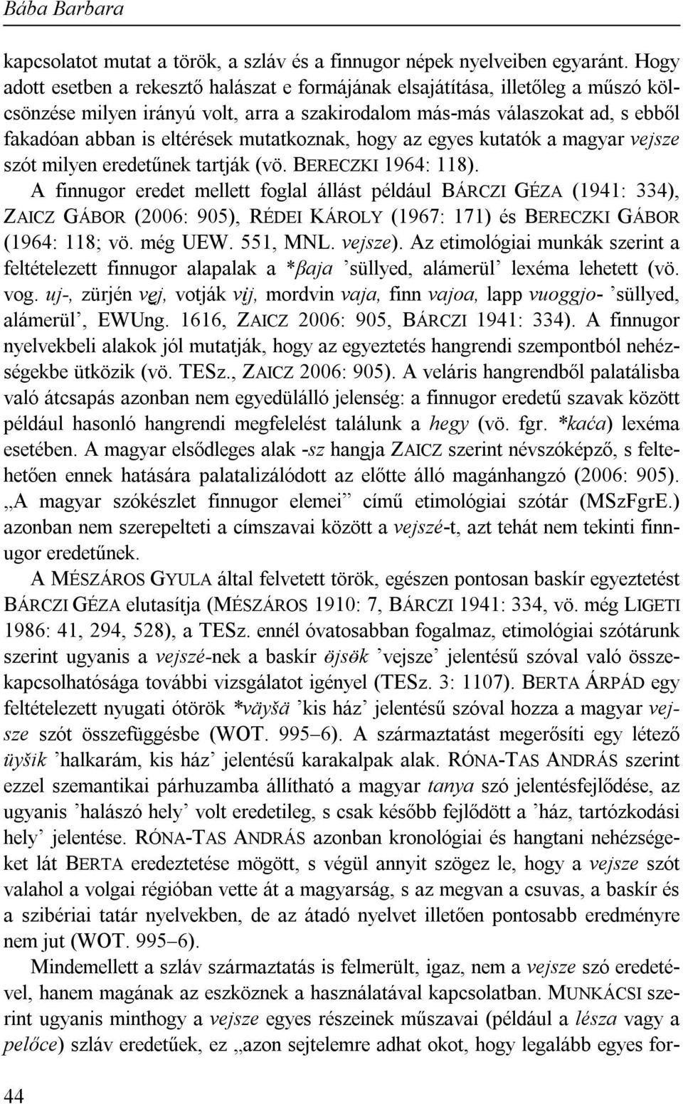 mutatkoznak, hogy az egyes kutatók a magyar vejsze szót milyen eredetűnek tartják (vö. BERECZKI 1964: 118).