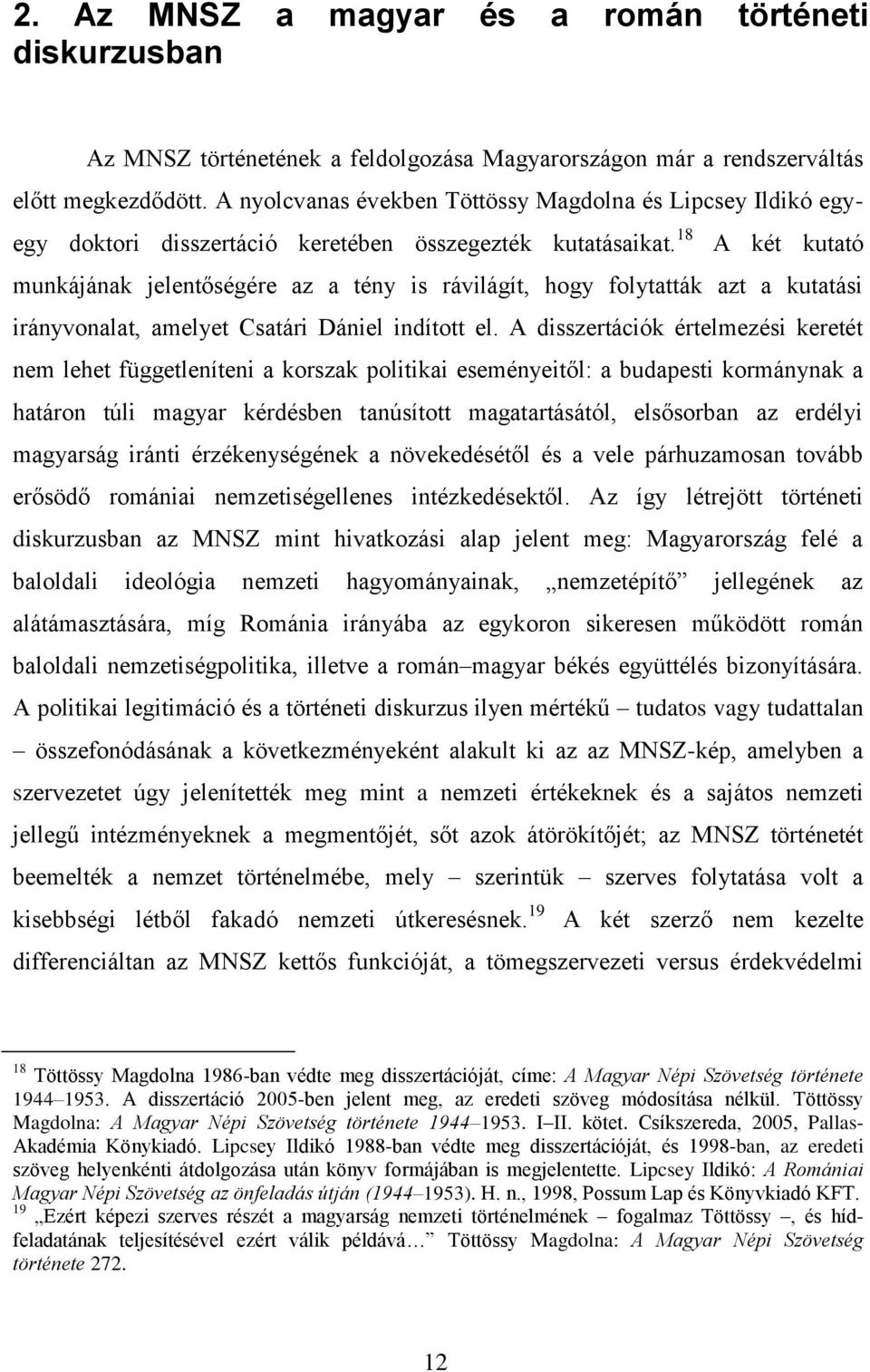 18 A két kutató munkájának jelentőségére az a tény is rávilágít, hogy folytatták azt a kutatási irányvonalat, amelyet Csatári Dániel indított el.