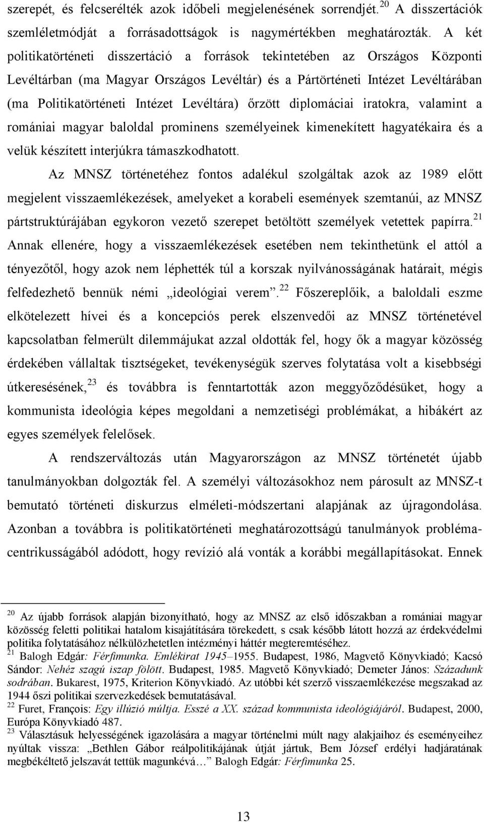 Levéltára) őrzött diplomáciai iratokra, valamint a romániai magyar baloldal prominens személyeinek kimenekített hagyatékaira és a velük készített interjúkra támaszkodhatott.
