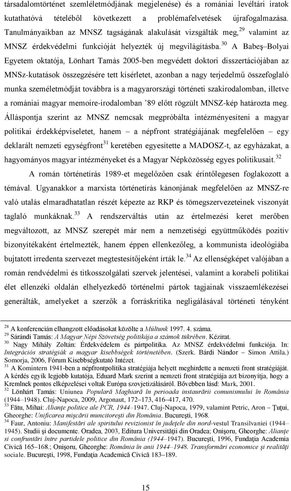30 A Babeş Bolyai Egyetem oktatója, Lönhart Tamás 2005-ben megvédett doktori disszertációjában az MNSz-kutatások összegzésére tett kísérletet, azonban a nagy terjedelmű összefoglaló munka