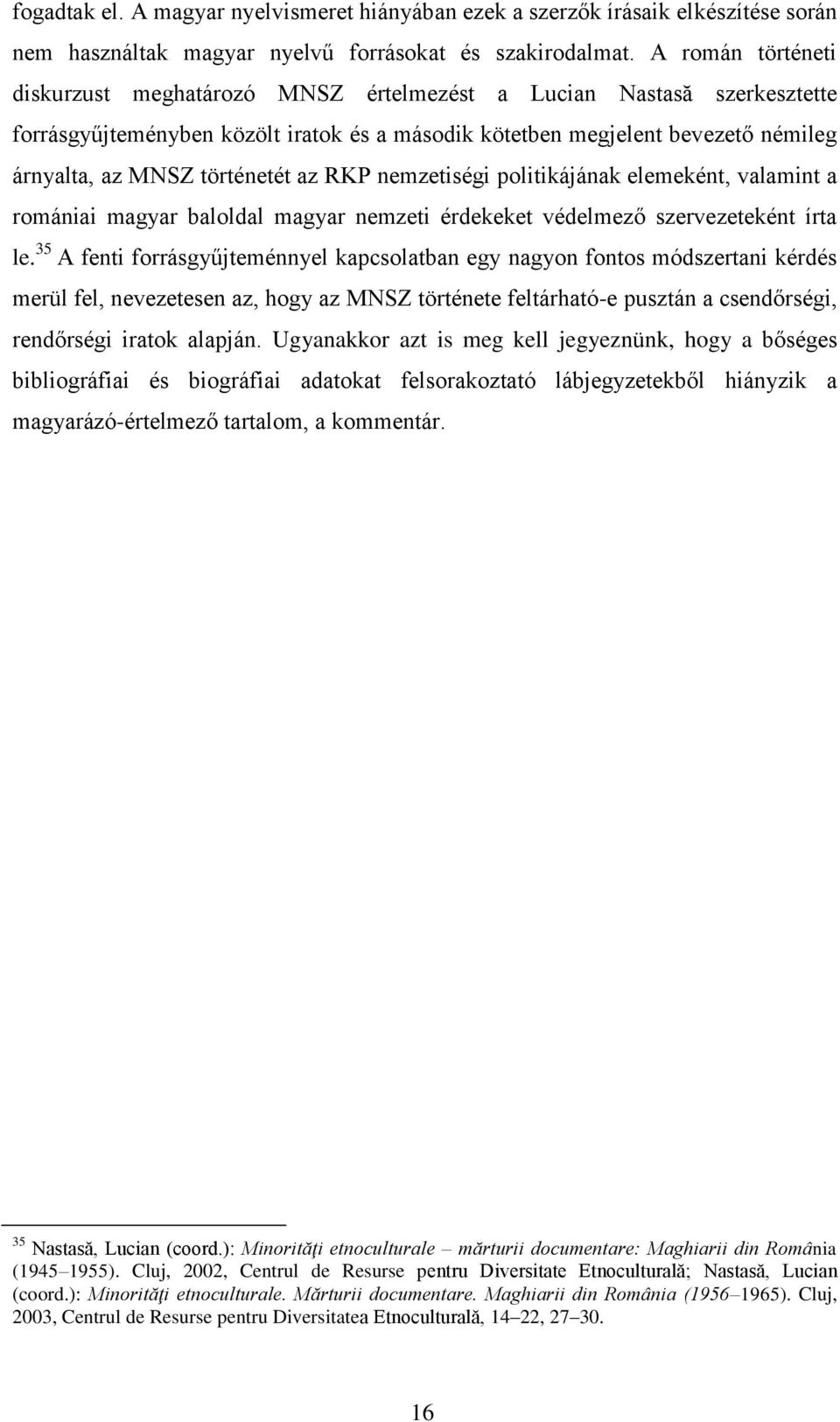 történetét az RKP nemzetiségi politikájának elemeként, valamint a romániai magyar baloldal magyar nemzeti érdekeket védelmező szervezeteként írta le.