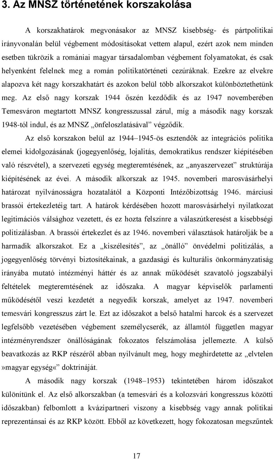 Ezekre az elvekre alapozva két nagy korszakhatárt és azokon belül több alkorszakot különböztethetünk meg.