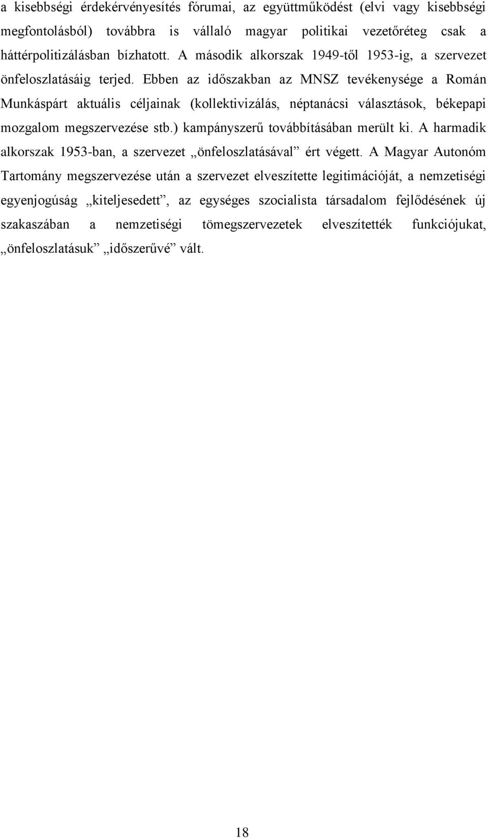 Ebben az időszakban az MNSZ tevékenysége a Román Munkáspárt aktuális céljainak (kollektivizálás, néptanácsi választások, békepapi mozgalom megszervezése stb.) kampányszerű továbbításában merült ki.