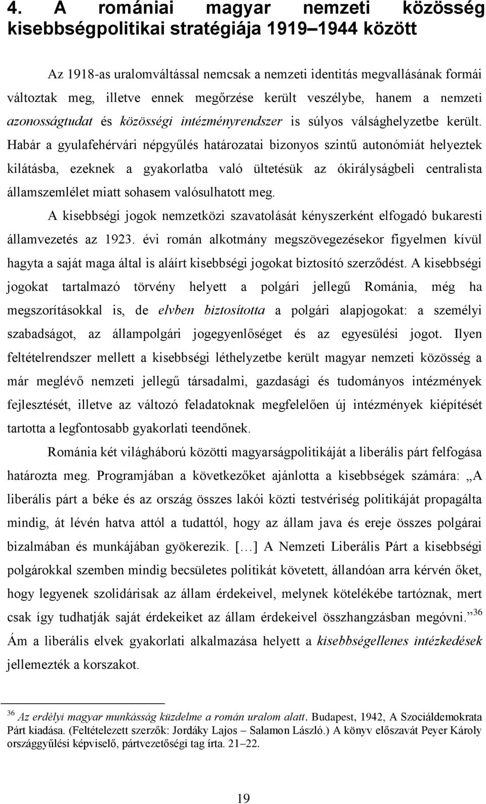 Habár a gyulafehérvári népgyűlés határozatai bizonyos szintű autonómiát helyeztek kilátásba, ezeknek a gyakorlatba való ültetésük az ókirályságbeli centralista államszemlélet miatt sohasem