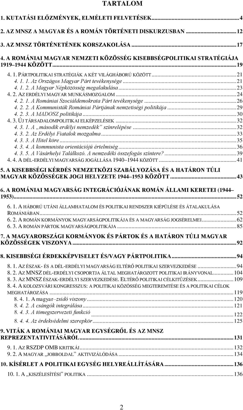.. 21 4. 1. 2. A Magyar Népközösség megalakulása... 23 4. 2. AZ ERDÉLYI MAGYAR MUNKÁSMOZGALOM... 24 4. 2. 1. A Romániai Szociáldemokrata Párt tevékenysége... 26 4. 2. 2. A Kommunisták Romániai Pártjának nemzetiségi politikája.