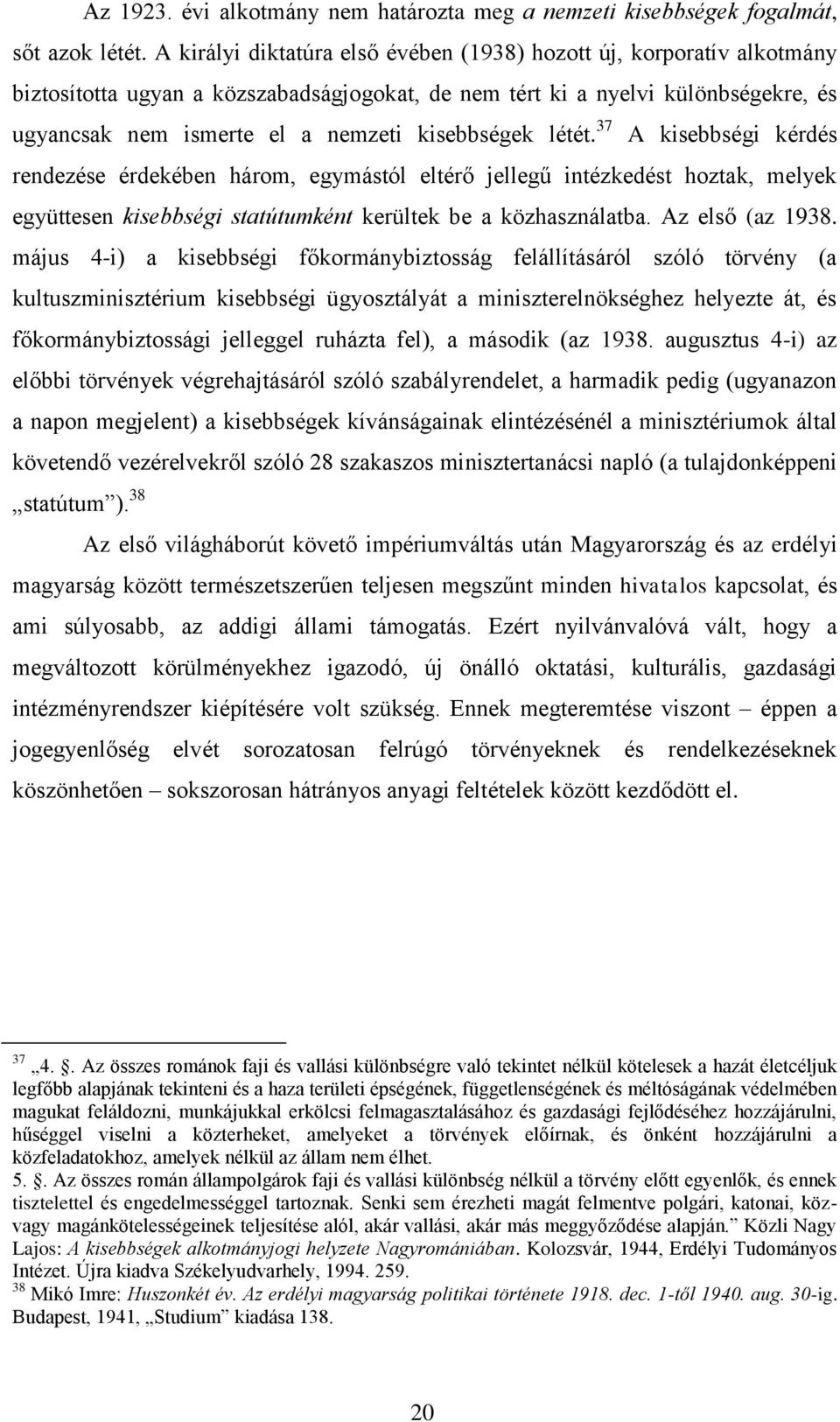 kisebbségek létét. 37 A kisebbségi kérdés rendezése érdekében három, egymástól eltérő jellegű intézkedést hoztak, melyek együttesen kisebbségi statútumként kerültek be a közhasználatba.