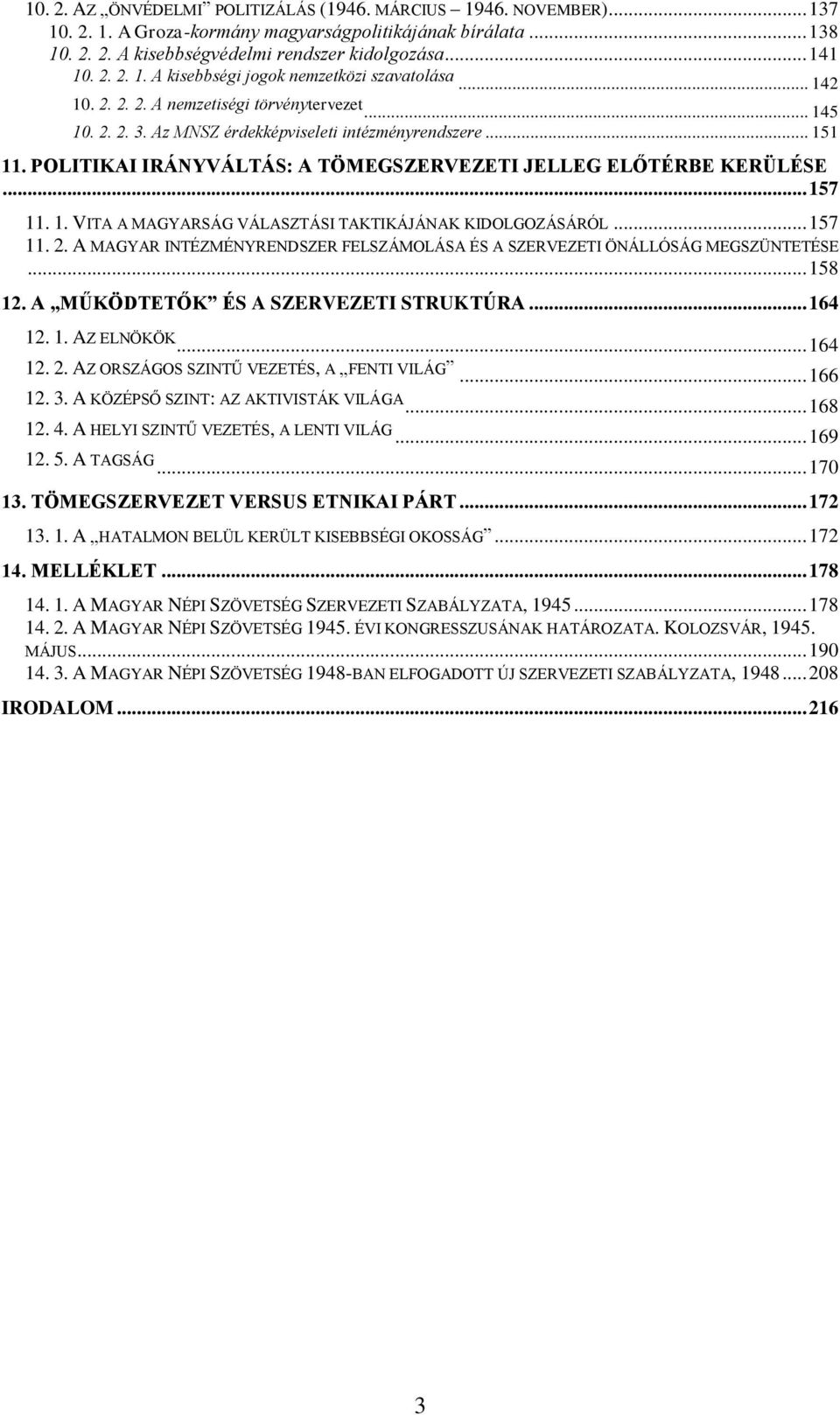 1. VITA A MAGYARSÁG VÁLASZTÁSI TAKTIKÁJÁNAK KIDOLGOZÁSÁRÓL... 157 11. 2. A MAGYAR INTÉZMÉNYRENDSZER FELSZÁMOLÁSA ÉS A SZERVEZETI ÖNÁLLÓSÁG MEGSZÜNTETÉSE... 158 12.