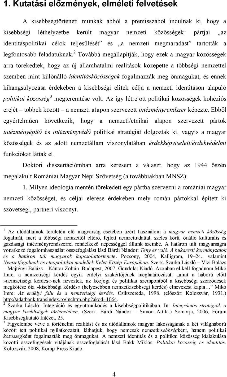 2 Továbbá megállapítják, hogy ezek a magyar közösségek arra törekedtek, hogy az új államhatalmi realitások közepette a többségi nemzettel szemben mint különálló identitásközösségek fogalmazzák meg