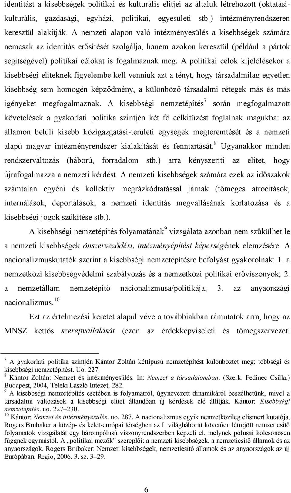 A politikai célok kijelölésekor a kisebbségi eliteknek figyelembe kell venniük azt a tényt, hogy társadalmilag egyetlen kisebbség sem homogén képződmény, a különböző társadalmi rétegek más és más