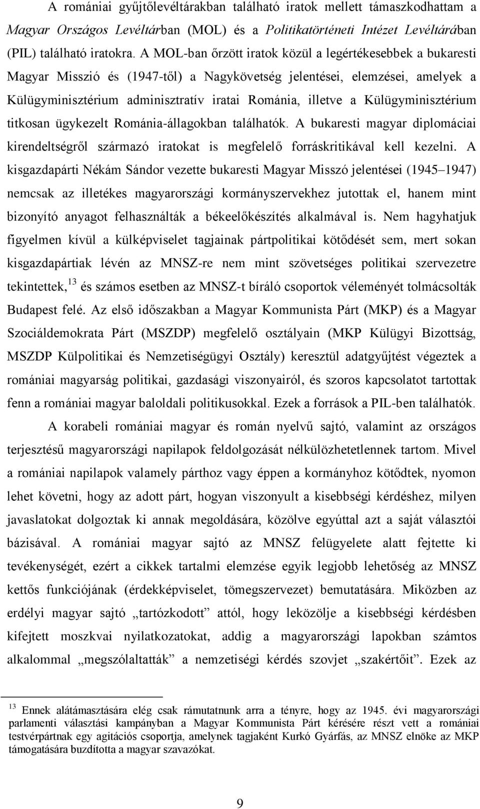 Külügyminisztérium titkosan ügykezelt Románia-állagokban találhatók. A bukaresti magyar diplomáciai kirendeltségről származó iratokat is megfelelő forráskritikával kell kezelni.