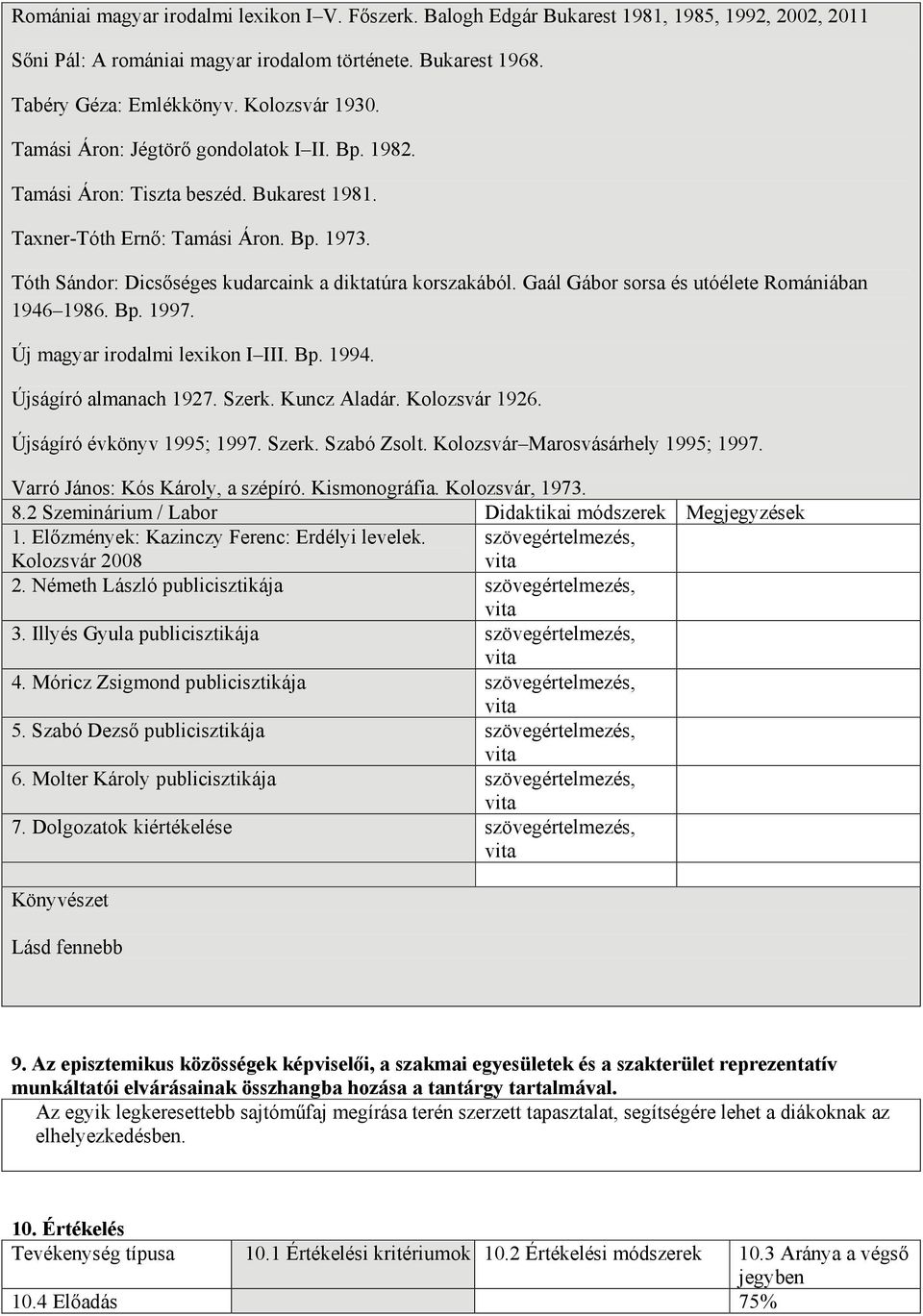 Tóth Sándor: Dicsőséges kudarcaink a diktatúra korszakából. Gaál Gábor sorsa és utóélete Romániában 1946 1986. Bp. 1997. Új magyar irodalmi lexikon I III. Bp. 1994. Újságíró almanach 1927. Szerk.