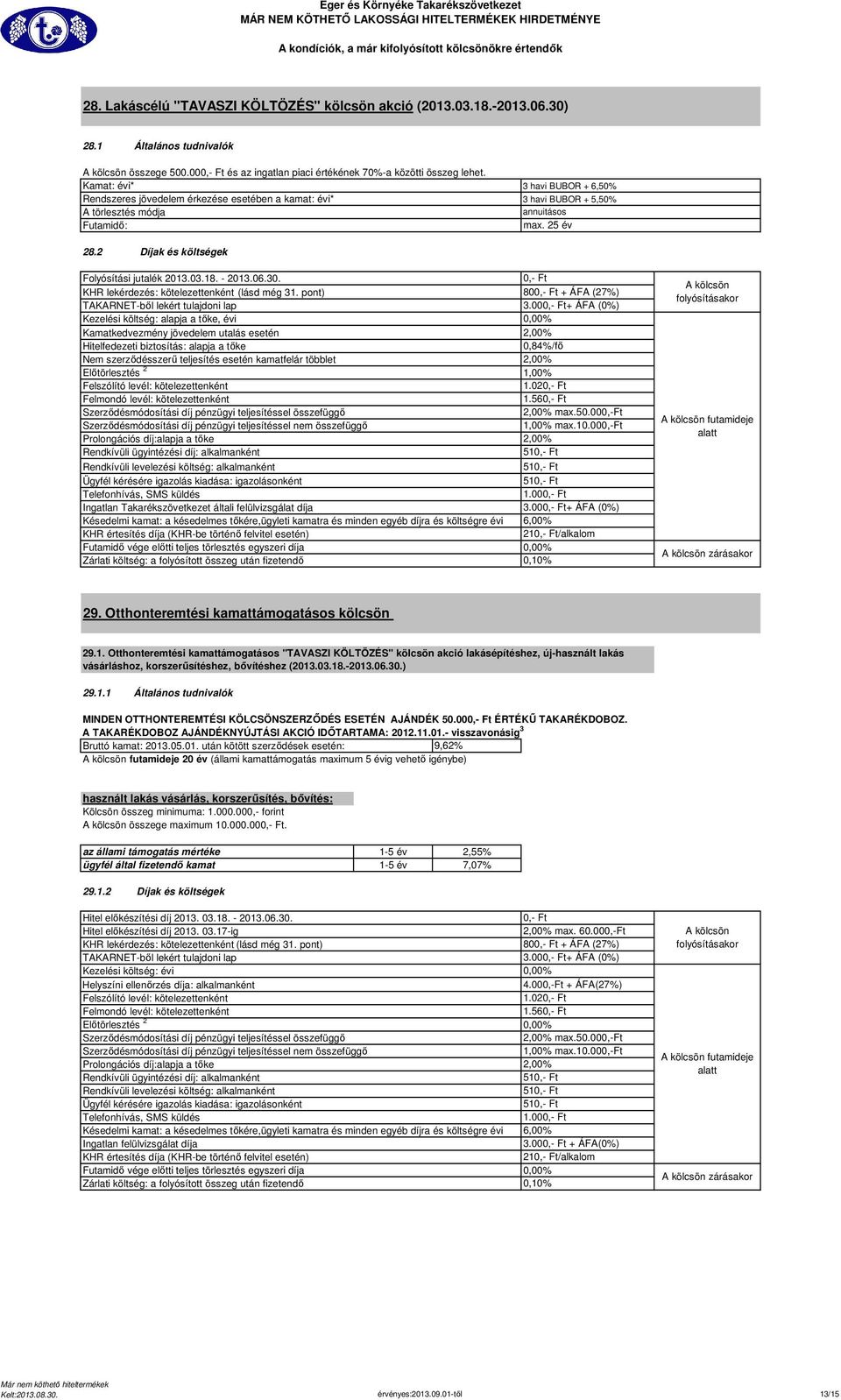 KHR lekérdezés: kötelezettenként (lásd még 31. pont) Kamatkedvezmény jövedelem utalás esetén Előtörlesztés 2 vége előtti teljes törlesztés egyszeri díja 0,- Ft max.50.000,-ft futamideje zárásakor 29.