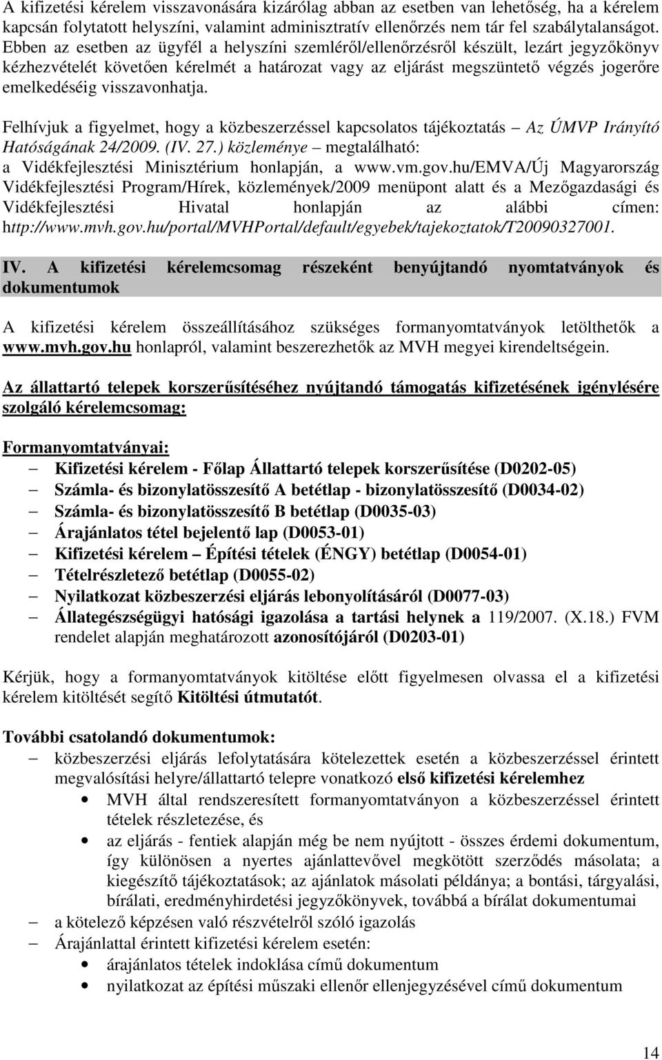 visszavonhatja. Felhívjuk a figyelmet, hogy a közbeszerzéssel kapcsolatos tájékoztatás Az ÚMVP Irányító Hatóságának 24/2009. (IV. 27.