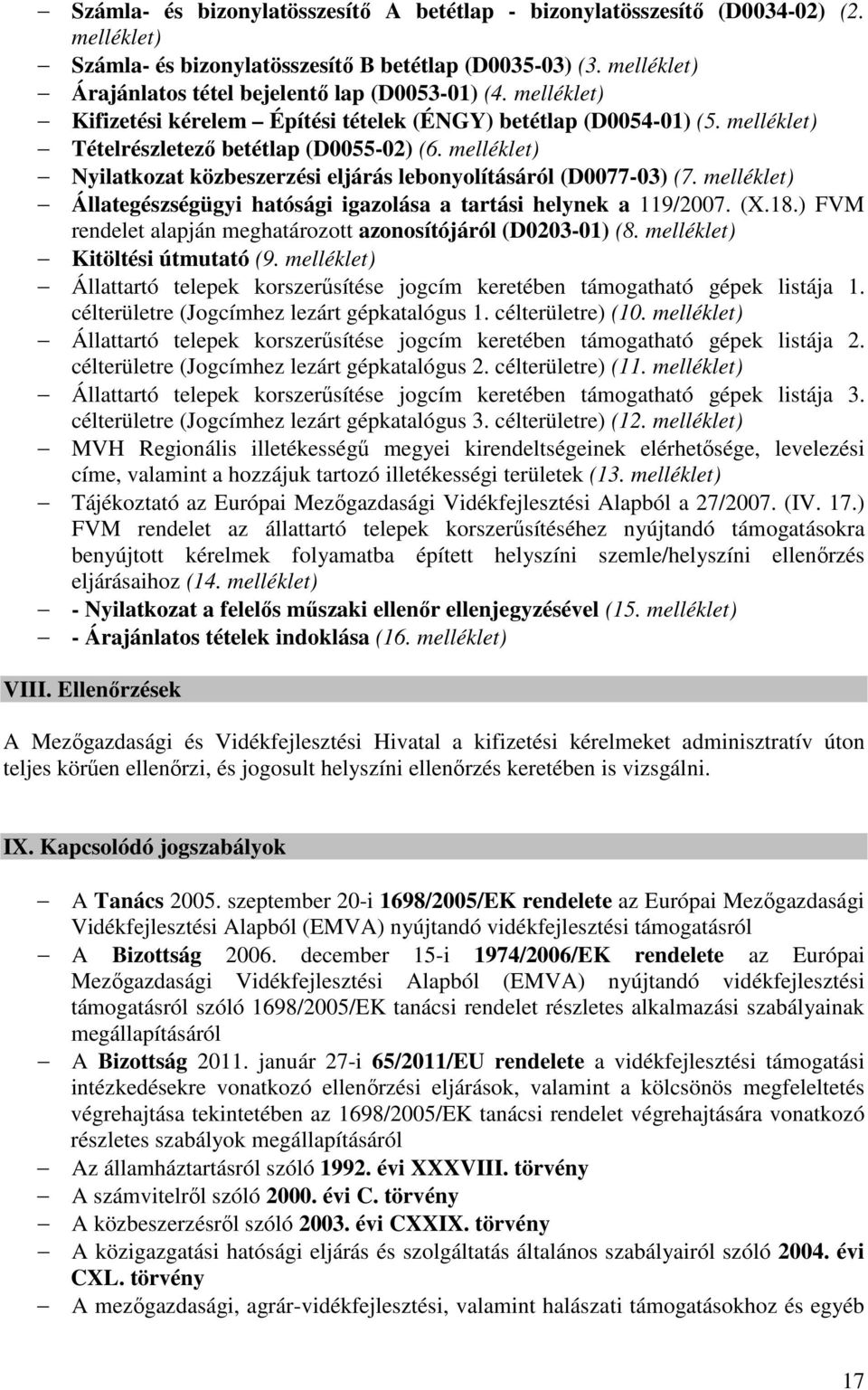 melléklet) Nyilatkozat közbeszerzési eljárás lebonyolításáról (D0077-03) (7. melléklet) Állategészségügyi hatósági igazolása a tartási helynek a 119/2007. (X.18.