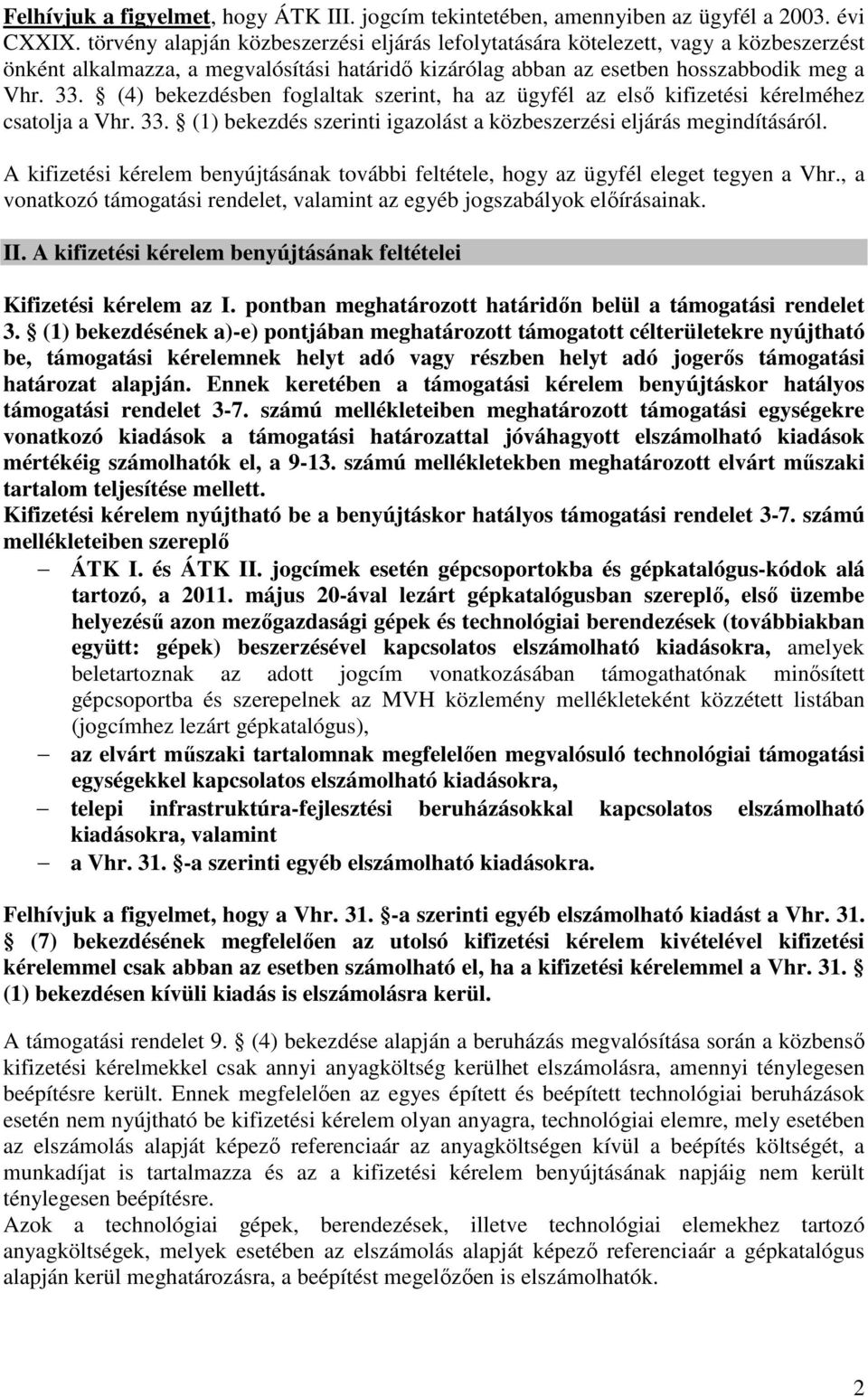 (4) bekezdésben foglaltak szerint, ha az ügyfél az első kifizetési kérelméhez csatolja a Vhr. 33. (1) bekezdés szerinti igazolást a közbeszerzési eljárás megindításáról.