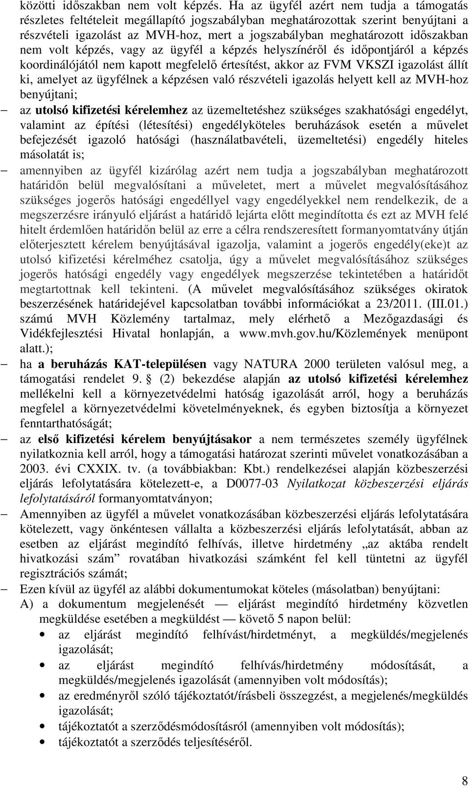 időszakban nem volt képzés, vagy az ügyfél a képzés helyszínéről és időpontjáról a képzés koordinálójától nem kapott megfelelő értesítést, akkor az FVM VKSZI igazolást állít ki, amelyet az ügyfélnek