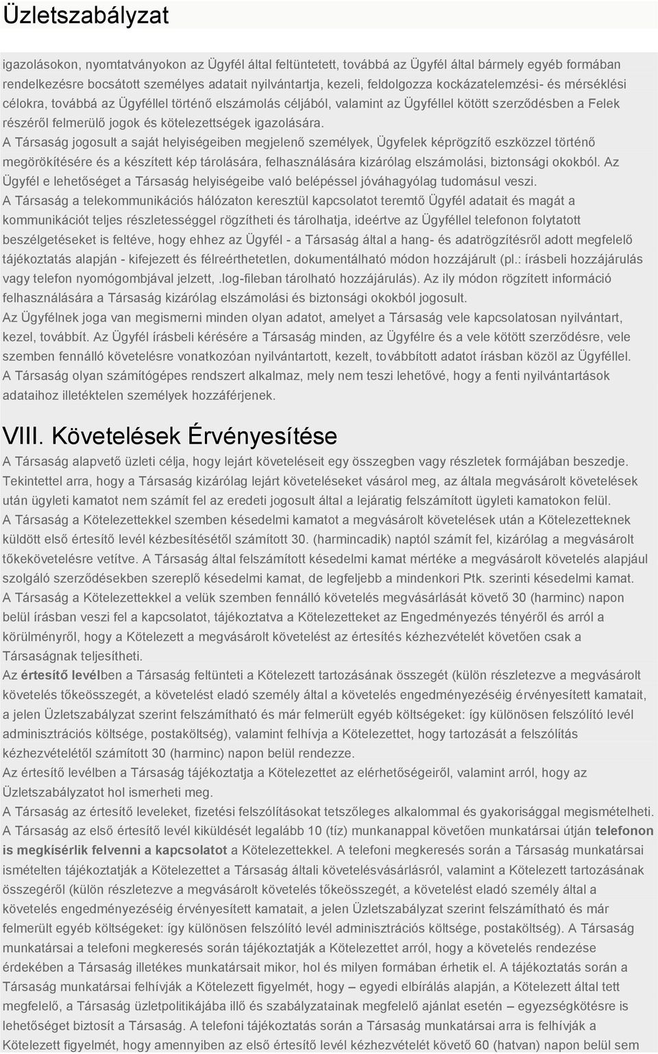A Társaság jogosult a saját helyiségeiben megjelenő személyek, Ügyfelek képrögzítő eszközzel történő megörökítésére és a készített kép tárolására, felhasználására kizárólag elszámolási, biztonsági