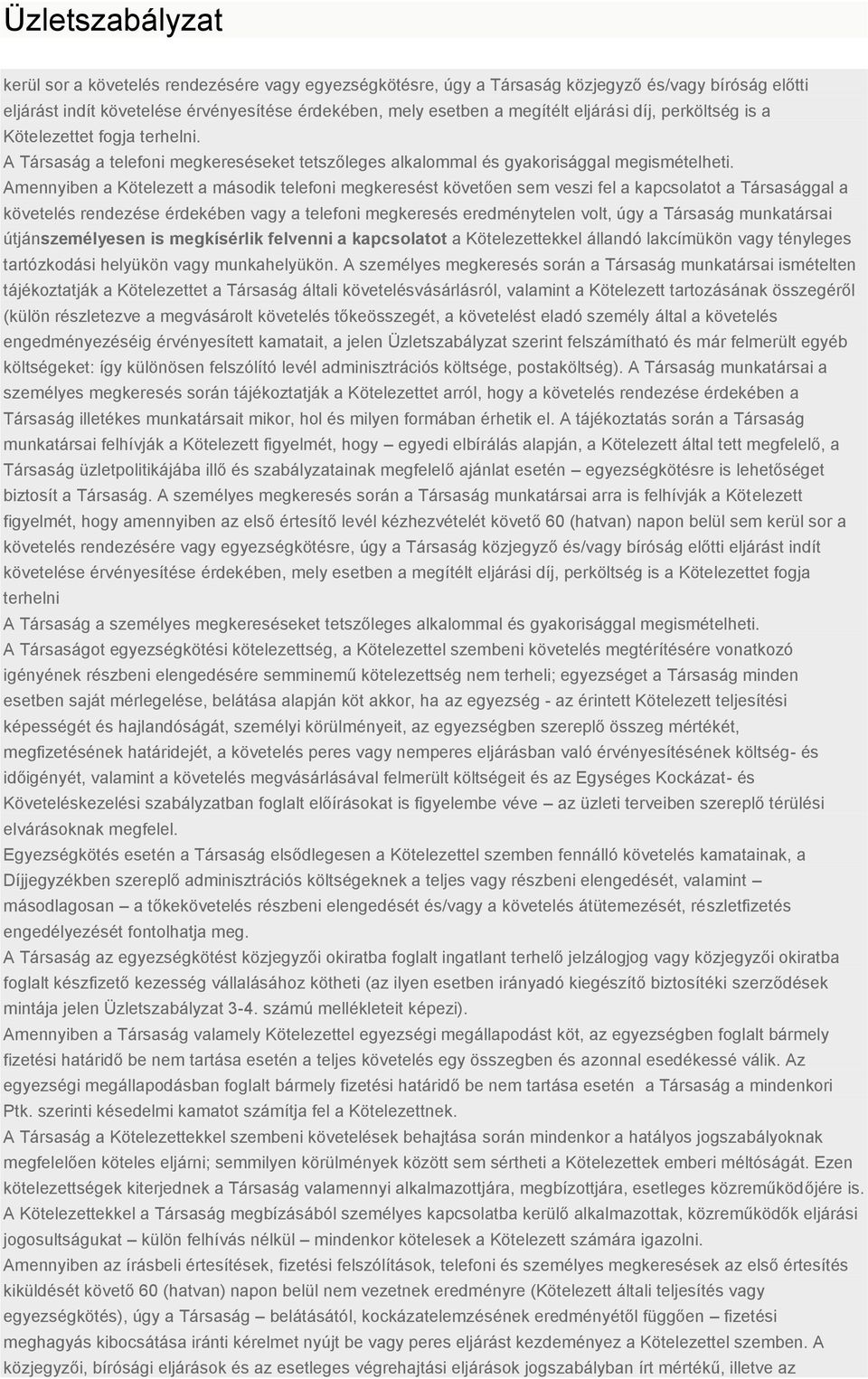 Amennyiben a Kötelezett a második telefoni megkeresést követően sem veszi fel a kapcsolatot a Társasággal a követelés rendezése érdekében vagy a telefoni megkeresés eredménytelen volt, úgy a Társaság