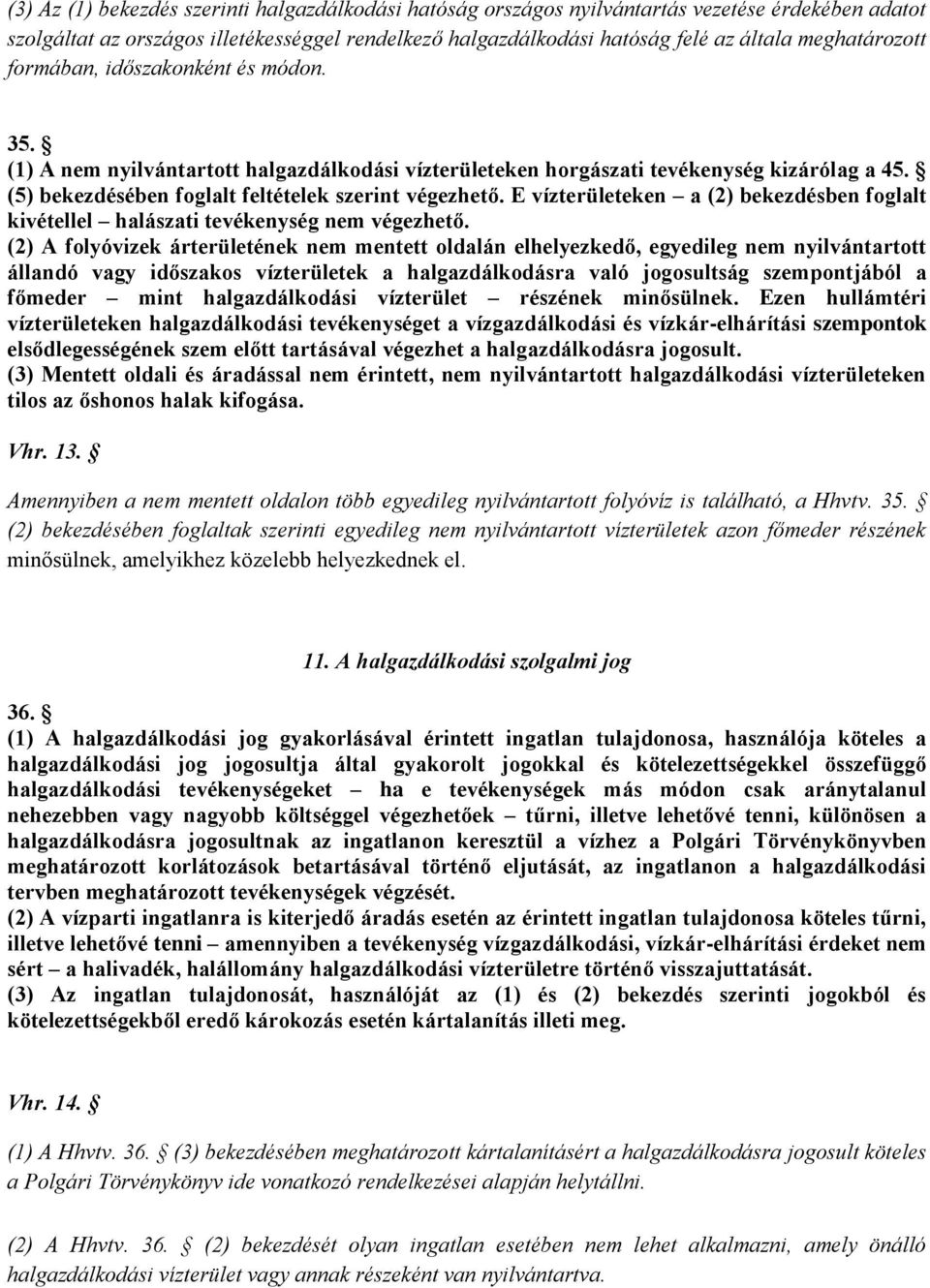 (5) bekezdésében foglalt feltételek szerint végezhető. E vízterületeken a (2) bekezdésben foglalt kivétellel halászati tevékenység nem végezhető.