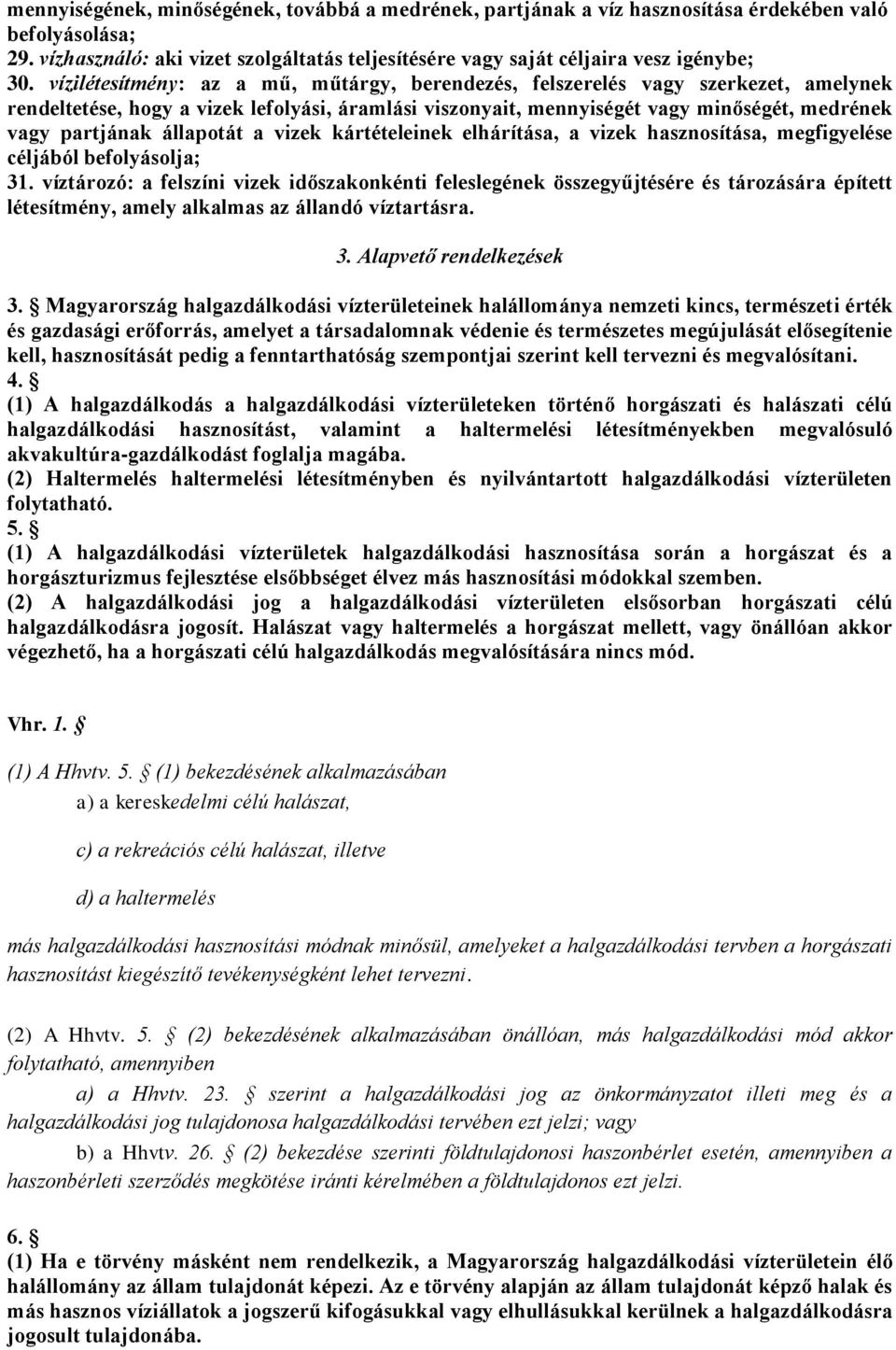 állapotát a vizek kártételeinek elhárítása, a vizek hasznosítása, megfigyelése céljából befolyásolja; 31.