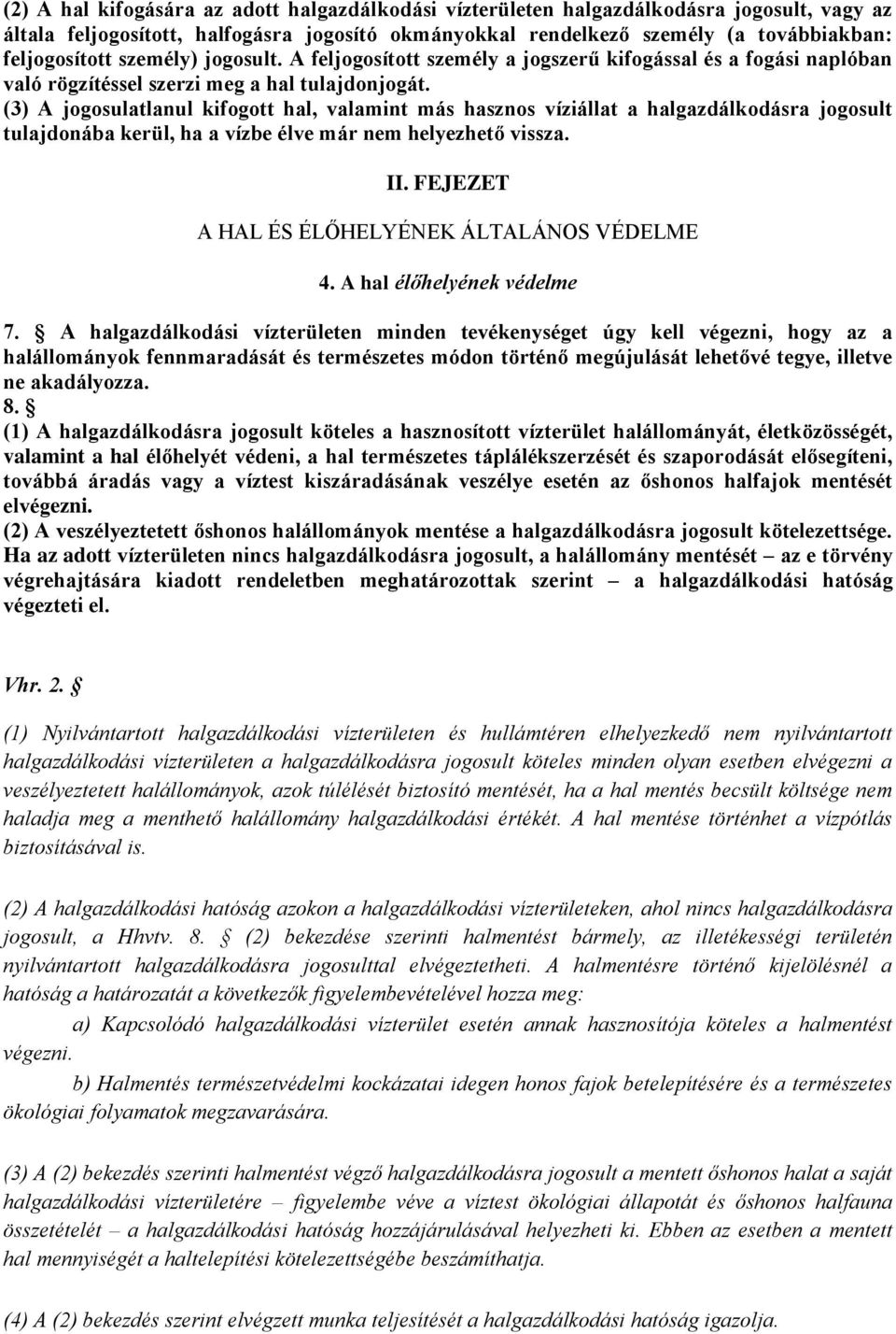 (3) A jogosulatlanul kifogott hal, valamint más hasznos víziállat a halgazdálkodásra jogosult tulajdonába kerül, ha a vízbe élve már nem helyezhető vissza. II.