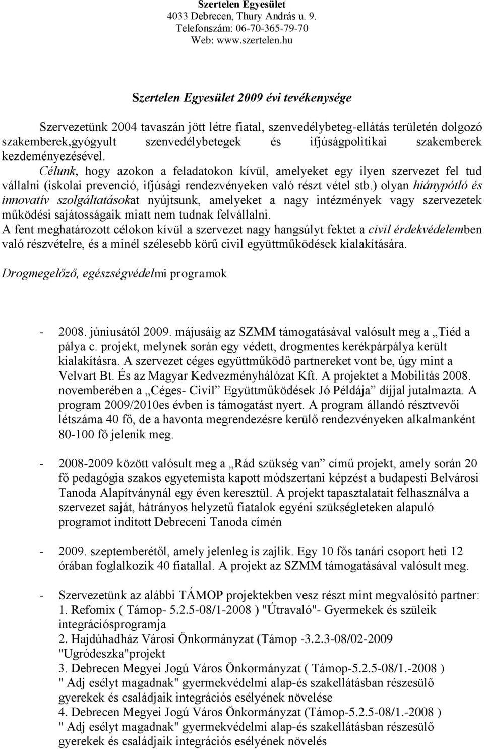 ) olyan hiánypótló és innovatív szolgáltatásokat nyújtsunk, amelyeket a nagy intézmények vagy szervezetek működési sajátosságaik miatt nem tudnak felvállalni.