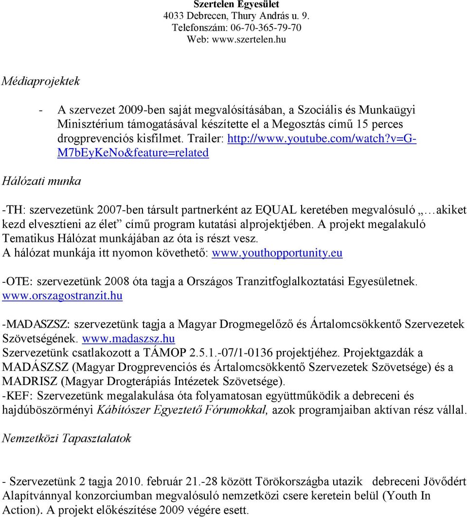 v=g- M7bEyKeNo&feature=related Hálózati munka -TH: szervezetünk 2007-ben társult partnerként az EQUAL keretében megvalósuló akiket kezd elvesztíeni az élet című program kutatási alprojektjében.
