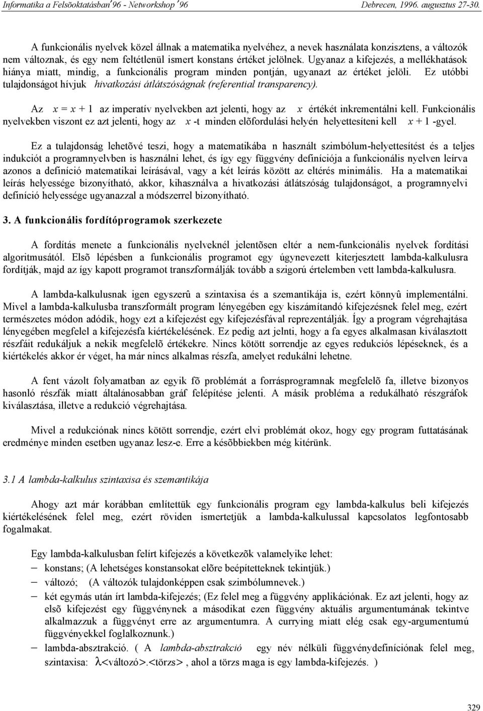 Ez utóbbi tulajdonságot hívjuk hivatkozási átlátszóságnak (referential transparency). Az x = x + 1 az imperatív nyelvekben azt jelenti, hogy az x értékét inkrementálni kell.