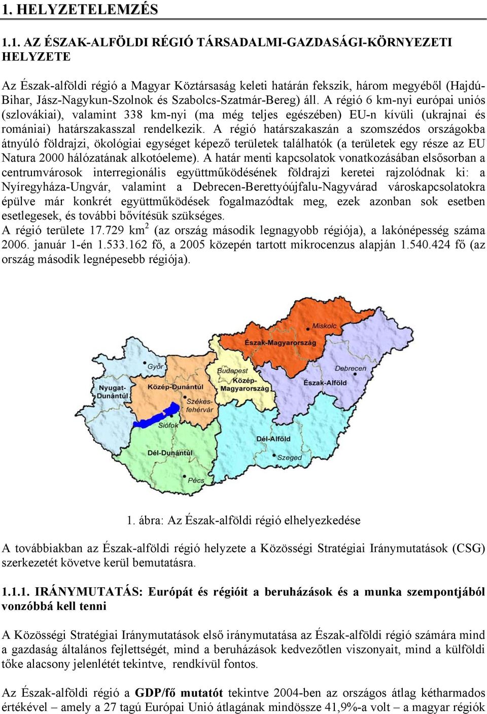 A régió 6 km-nyi európai uniós (szlovákiai), valamint 338 km-nyi (ma még teljes egészében) EU-n kívüli (ukrajnai és romániai) határszakasszal rendelkezik.