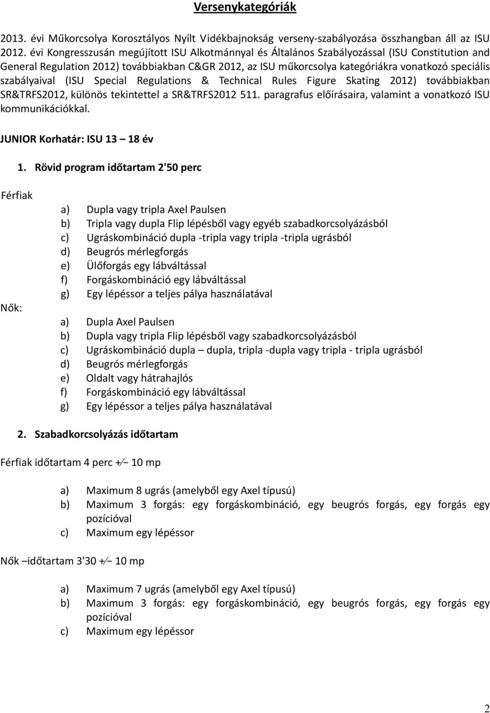 szabályaival (ISU Special Regulations & Technical Rules Figure Skating 2012) továbbiakban SR&TRFS2012, különös tekintettel a SR&TRFS2012 511.