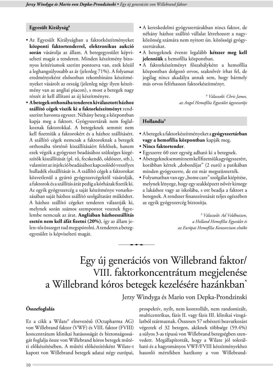 A folyamat eredményeként elsősorban rekombináns készítményeket vásárolt az ország (jelenleg négy ilyen készítmény van az angliai piacon), s most a betegek nagy részét át kell állítani az új