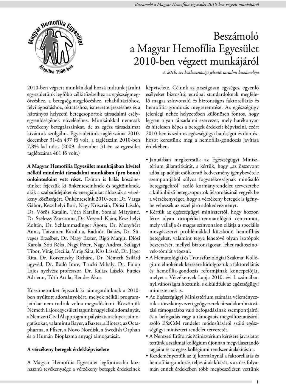 rehabilitációhoz, felvilágosításhoz, oktatáshoz, ismeretterjesztéshez és a hátrányos helyzetű betegcsoportok társadalmi esélyegyenlőségének növeléséhez.