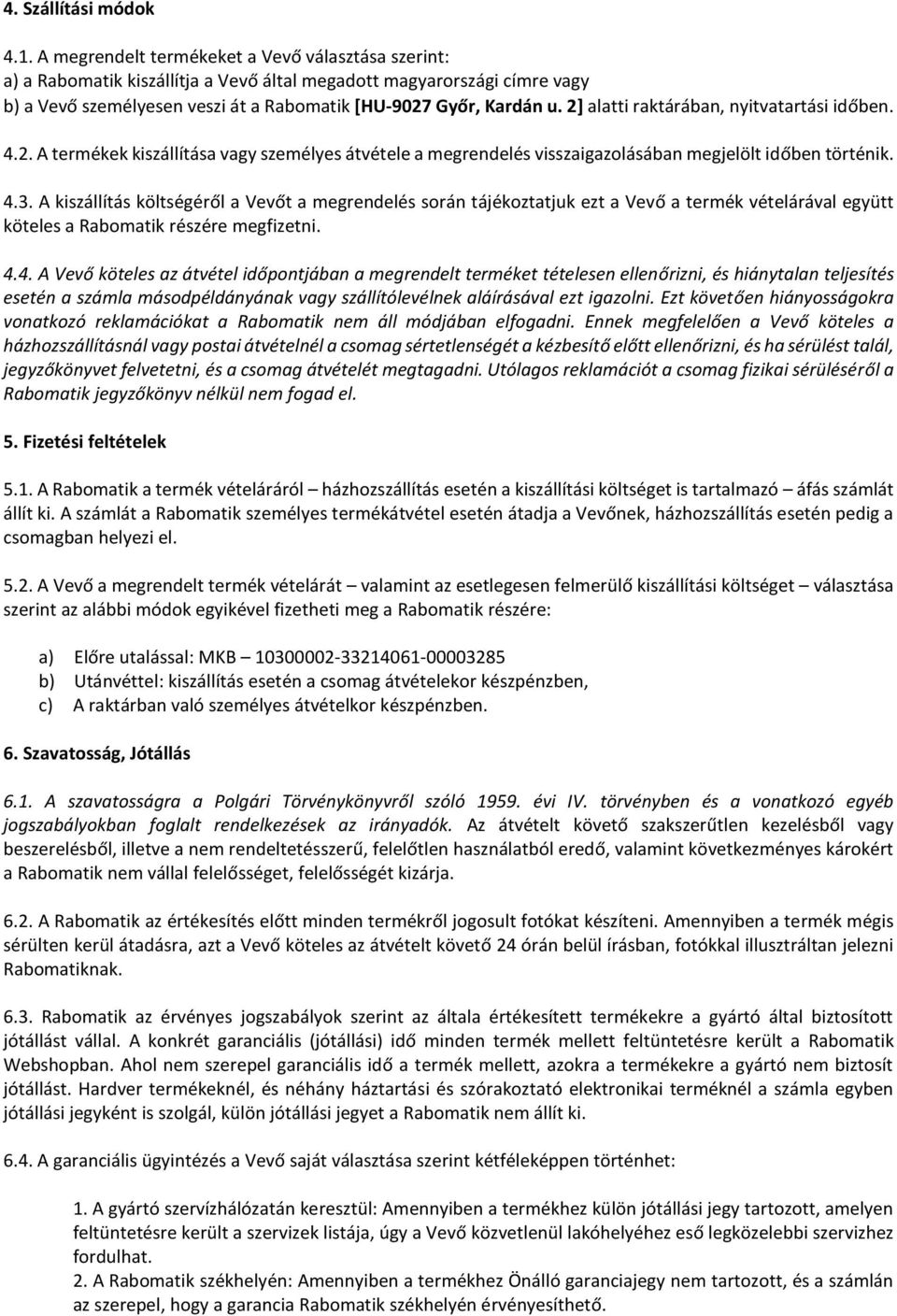 2] alatti raktárában, nyitvatartási időben. 4.2. A termékek kiszállítása vagy személyes átvétele a megrendelés visszaigazolásában megjelölt időben történik. 4.3.