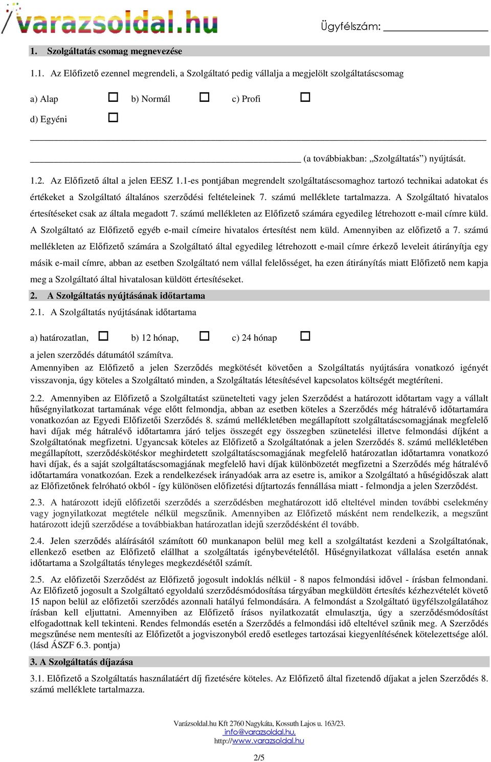 számú melléklete tartalmazza. A Szolgáltató hivatalos értesítéseket csak az általa megadott 7. számú mellékleten az Előfizető számára egyedileg létrehozott e-mail címre küld.