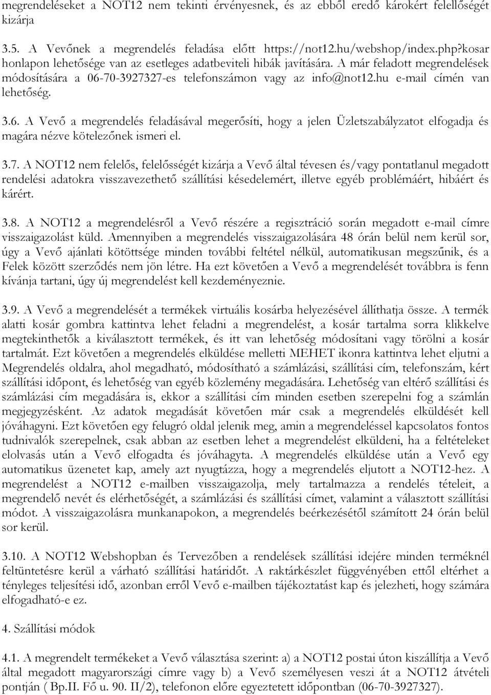 3.6. A Vevő a megrendelés feladásával megerősíti, hogy a jelen Üzletszabályzatot elfogadja és magára nézve kötelezőnek ismeri el. 3.7.