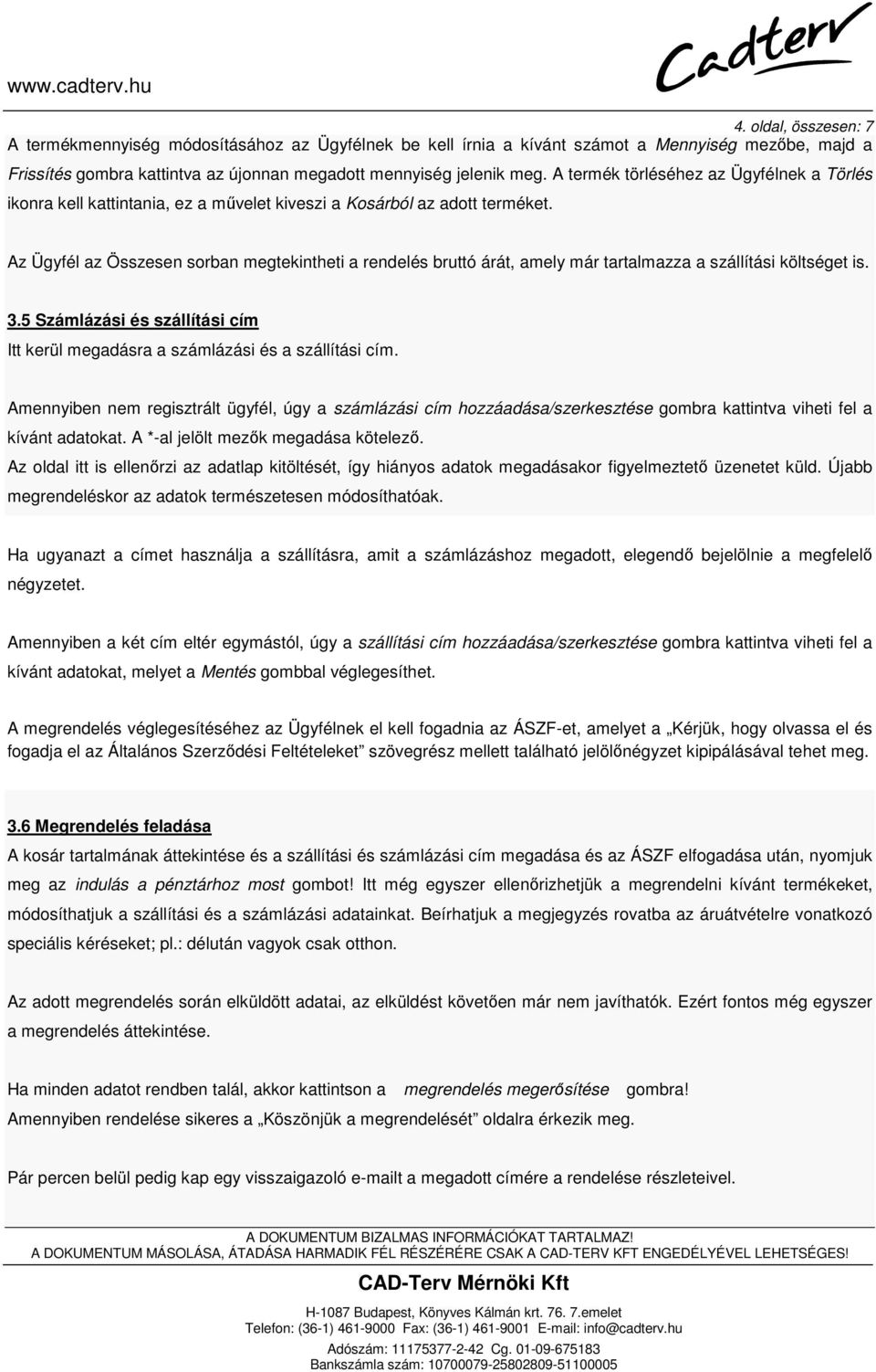 Az Ügyfél az Összesen sorban megtekintheti a rendelés bruttó árát, amely már tartalmazza a szállítási költséget is. 3.