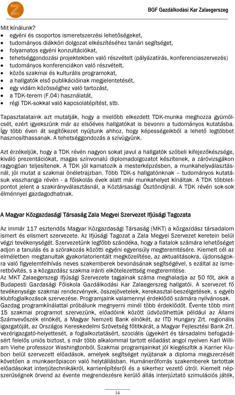 (pályázatírás, konferenciaszervezés) tudományos konferenciákon való részvételt, közös szakmai és kulturális programokat, a hallgatók első publikációinak megjelentetését, egy vidám közösséghez való