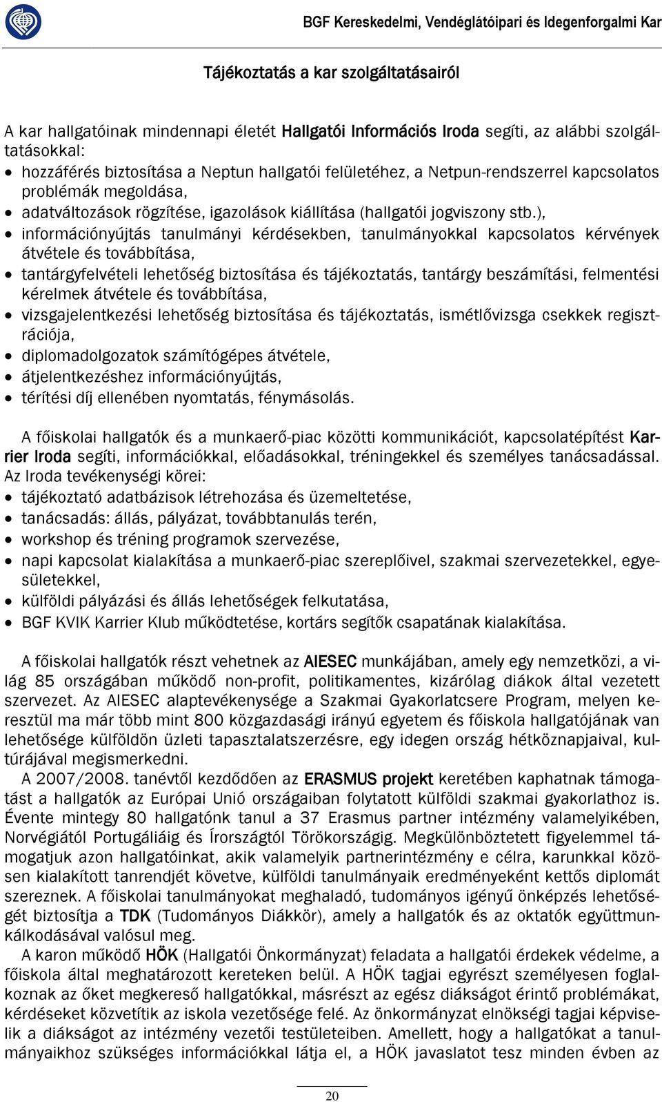 ), információnyújtás tanulmányi kérdésekben, tanulmányokkal kapcsolatos kérvények átvétele és továbbítása, tantárgyfelvételi lehetőség biztosítása és tájékoztatás, tantárgy beszámítási, felmentési