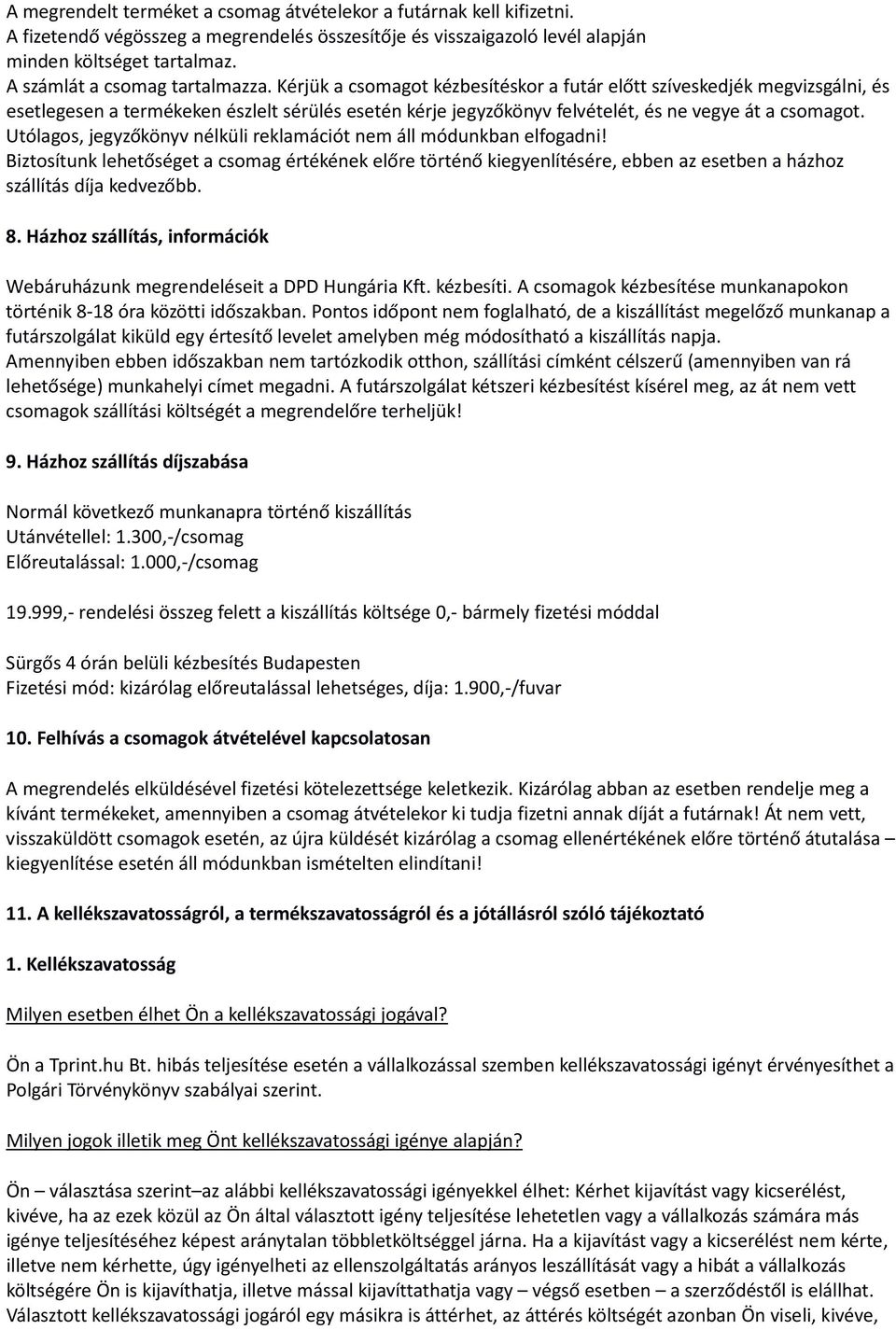 Kérjük a csomagot kézbesítéskor a futár előtt szíveskedjék megvizsgálni, és esetlegesen a termékeken észlelt sérülés esetén kérje jegyzőkönyv felvételét, és ne vegye át a csomagot.