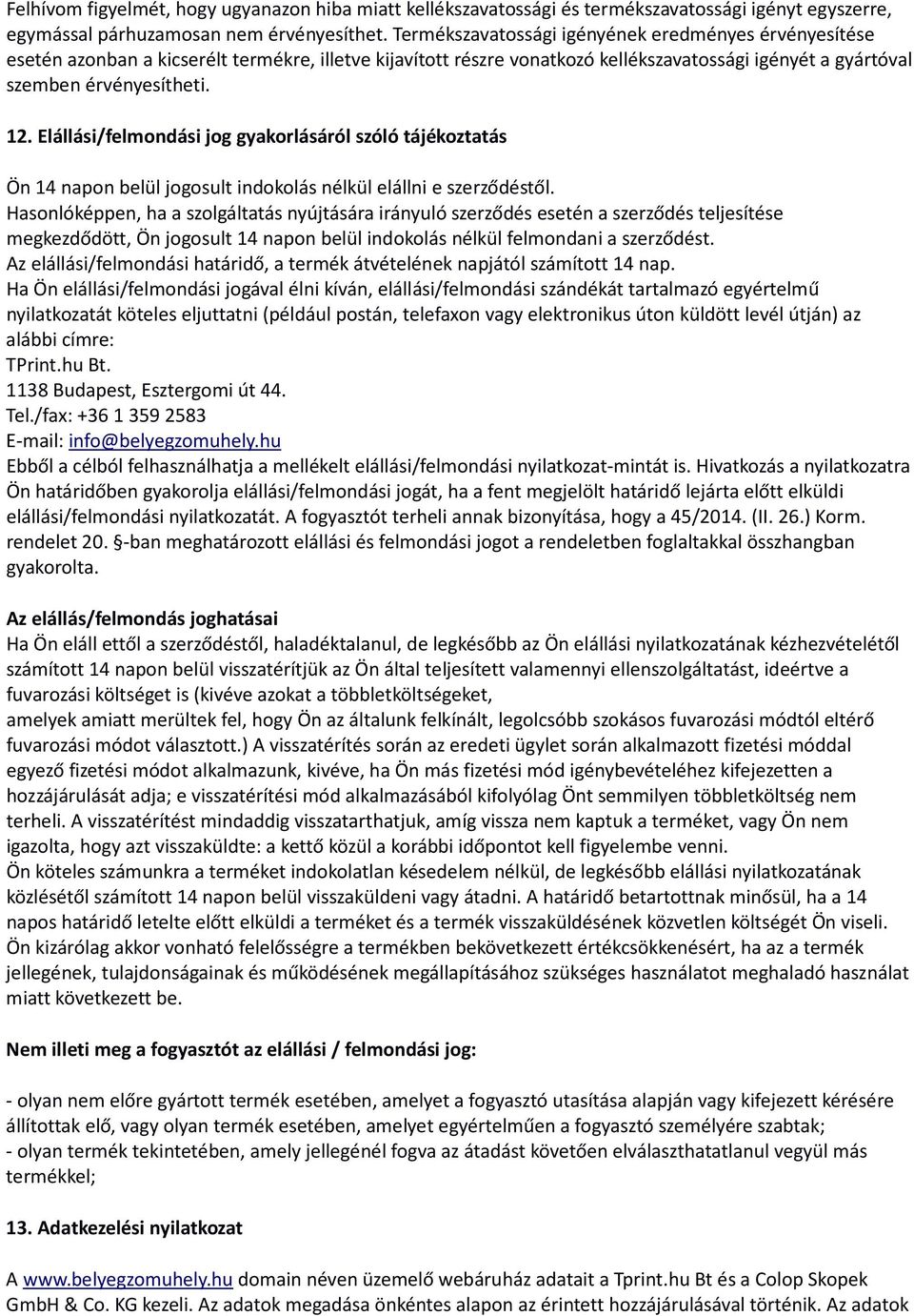 Elállási/felmondási jog gyakorlásáról szóló tájékoztatás Ön 14 napon belül jogosult indokolás nélkül elállni e szerződéstől.