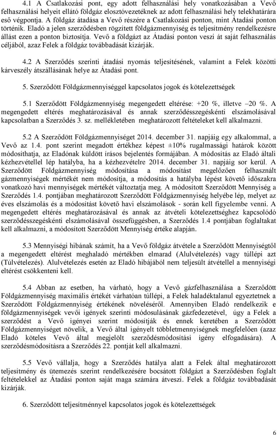 Eladó a jelen szerződésben rögzített földgázmennyiség és teljesítmény rendelkezésre állást ezen a ponton biztosítja.