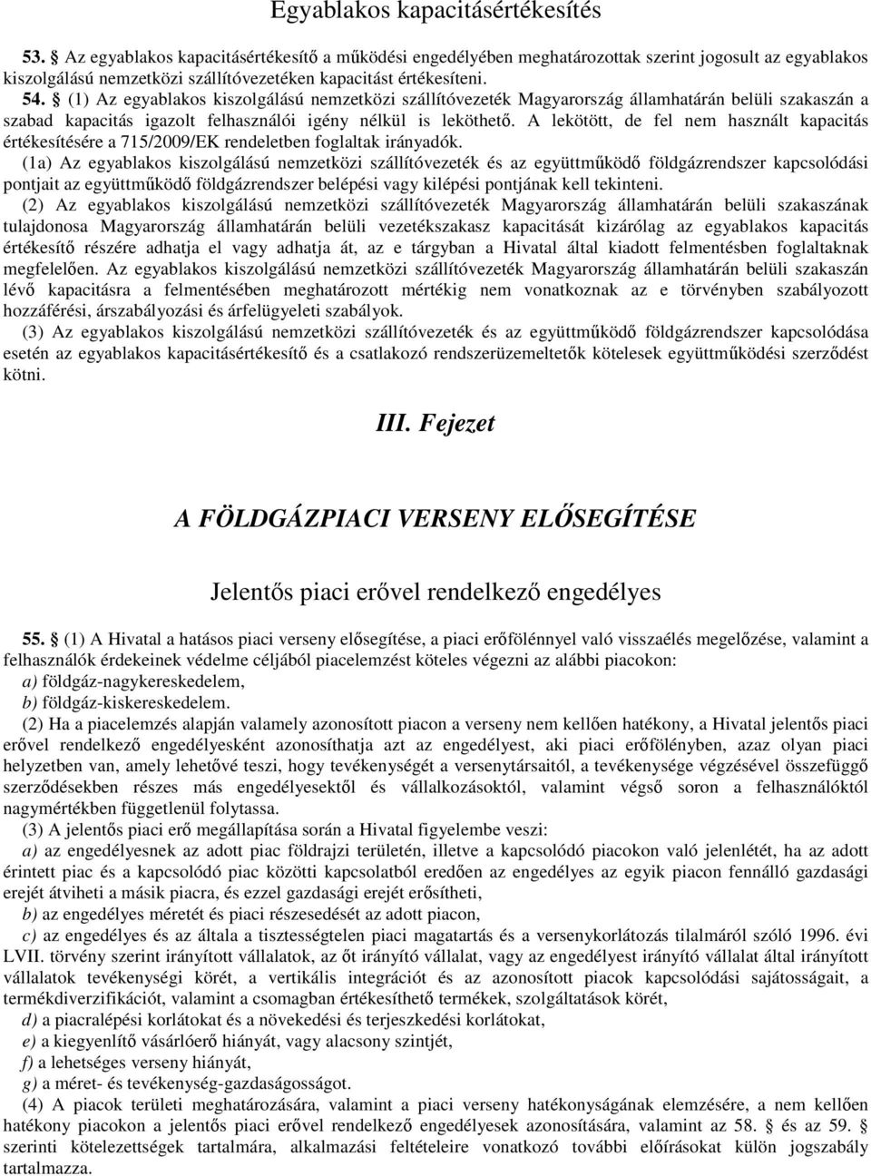 (1) Az egyablakos kiszolgálású nemzetközi szállítóvezeték Magyarország államhatárán belüli szakaszán a szabad kapacitás igazolt felhasználói igény nélkül is leköthető.