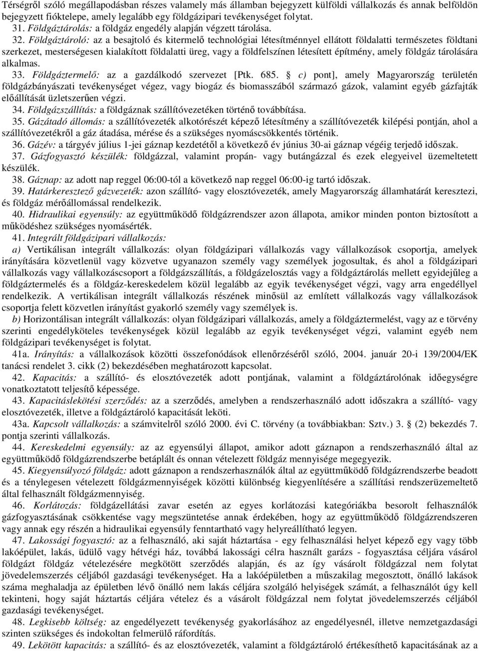 Földgáztároló: az a besajtoló és kitermelő technológiai létesítménnyel ellátott földalatti természetes földtani szerkezet, mesterségesen kialakított földalatti üreg, vagy a földfelszínen létesített