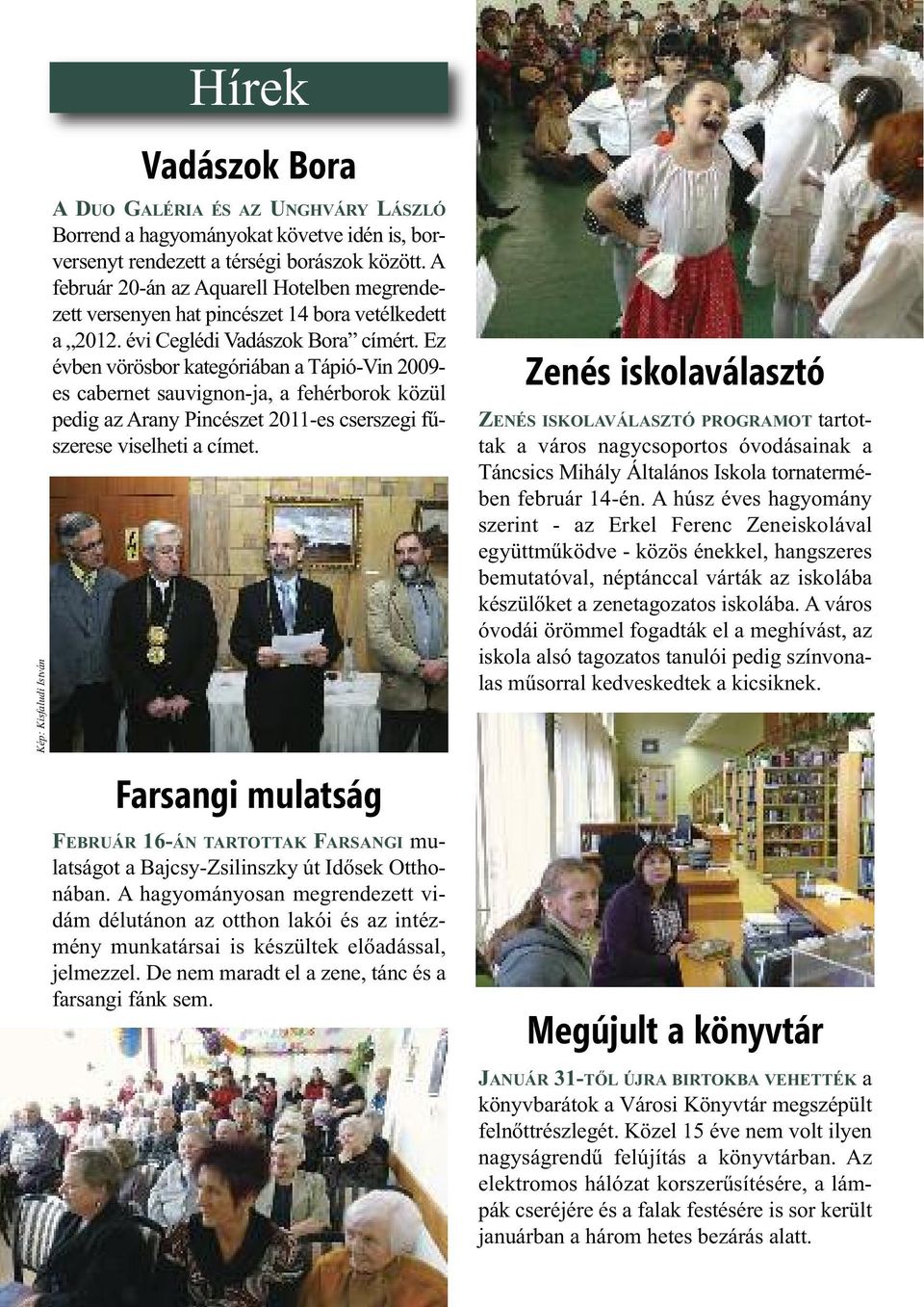 Ez évben vörösbor kategóriában a Tápió-Vin 2009- es cabernet sauvignon-ja, a fehérborok közül pedig az Arany Pincészet 2011-es cserszegi fűszerese viselheti a címet.