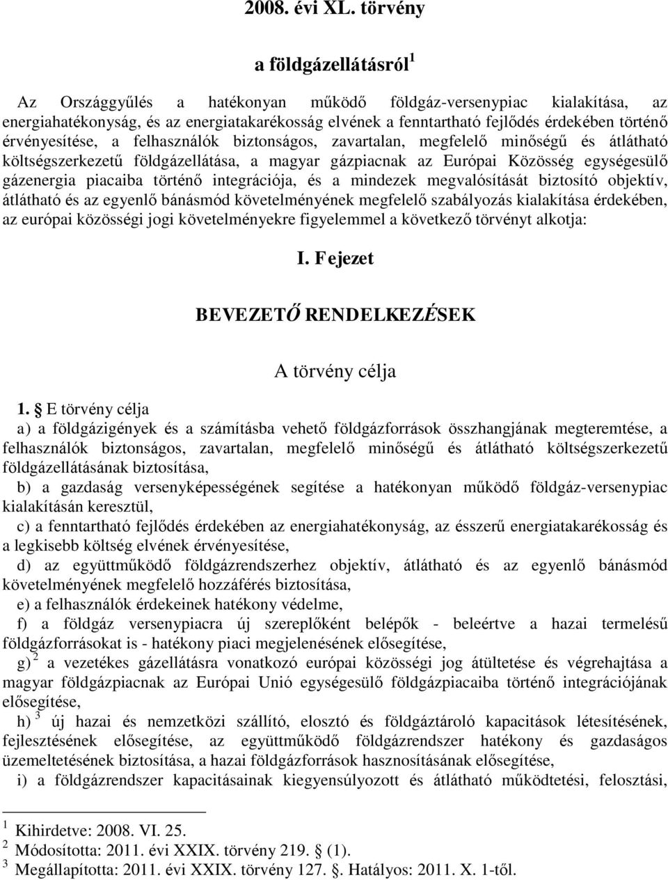 érvényesítése, a felhasználók biztonságos, zavartalan, megfelelő minőségű és átlátható költségszerkezetű földgázellátása, a magyar gázpiacnak az Európai Közösség egységesülő gázenergia piacaiba