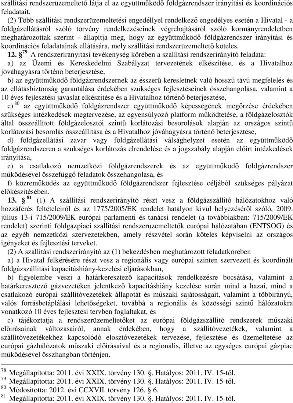 meghatározottak szerint - állapítja meg, hogy az együttműködő földgázrendszer irányítási és koordinációs feladatainak ellátására, mely szállítási rendszerüzemeltető köteles. 12.